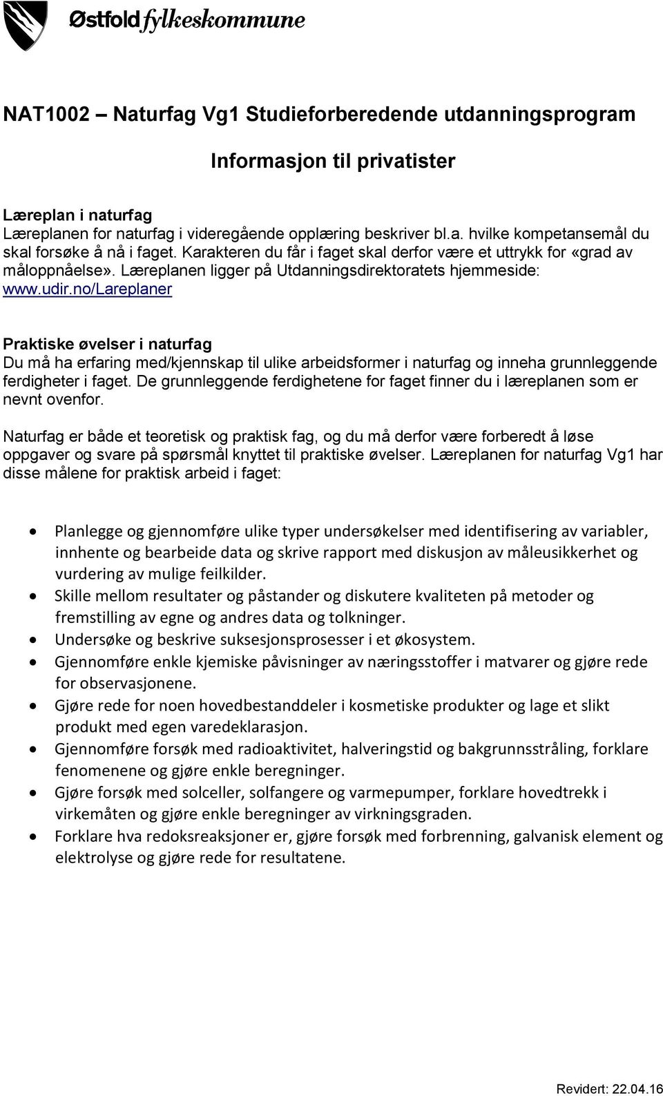 no/lareplaner Praktiske øvelser i naturfag Du må ha erfaring med/kjennskap til ulike arbeidsformer i naturfag og inneha grunnleggende ferdigheter i faget.