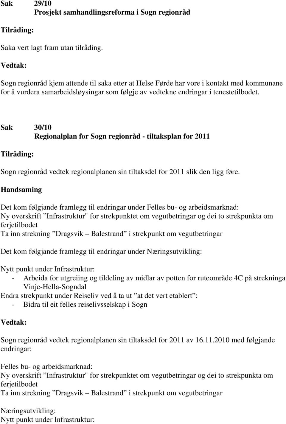 Sak 30/10 Regionalplan for Sogn regionråd - tiltaksplan for 2011 Sogn regionråd vedtek regionalplanen sin tiltaksdel for 2011 slik den ligg føre.