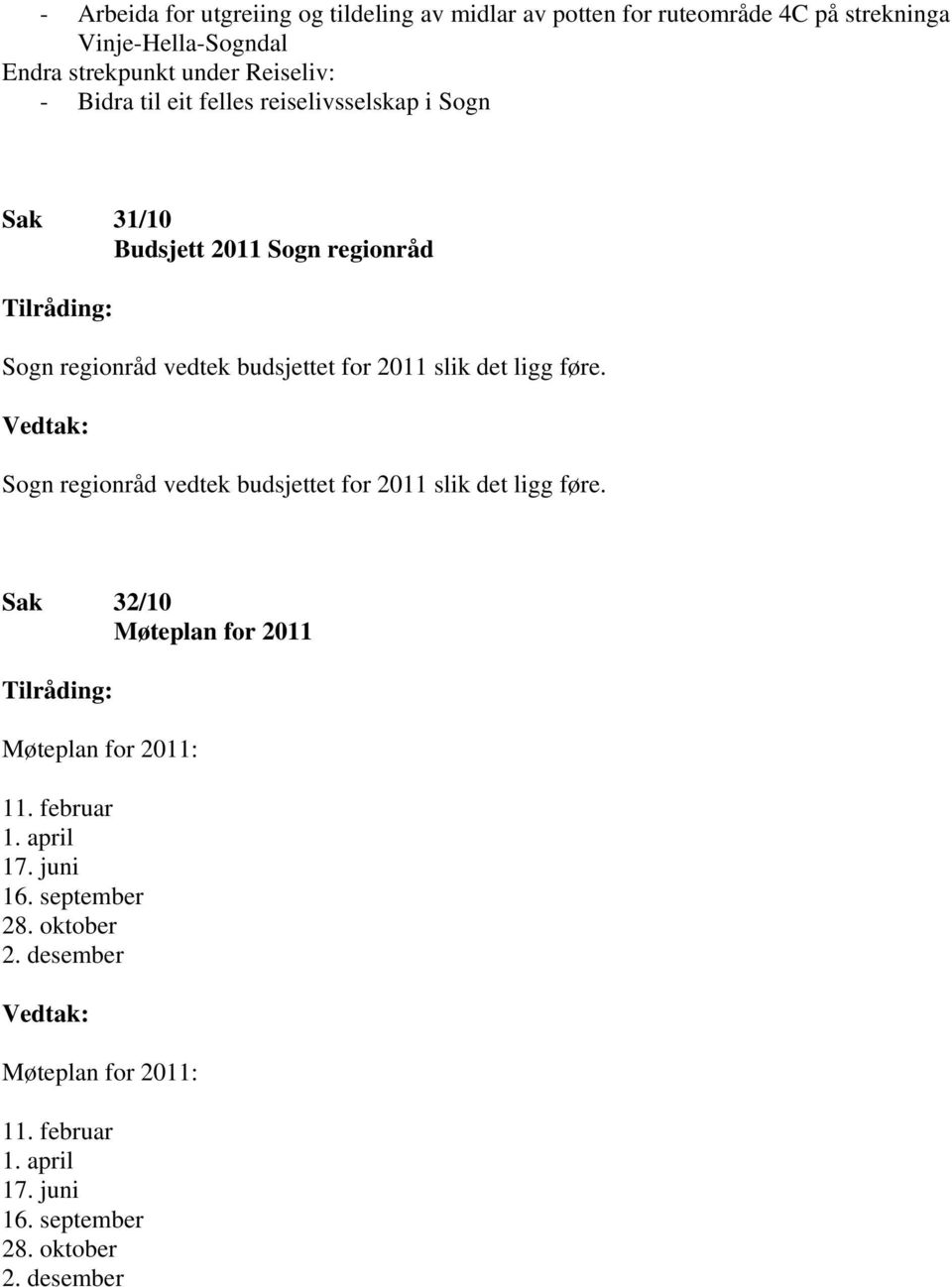 slik det ligg føre. Sogn regionråd vedtek budsjettet for 2011 slik det ligg føre. Sak 32/10 Møteplan for 2011 Møteplan for 2011: 11.