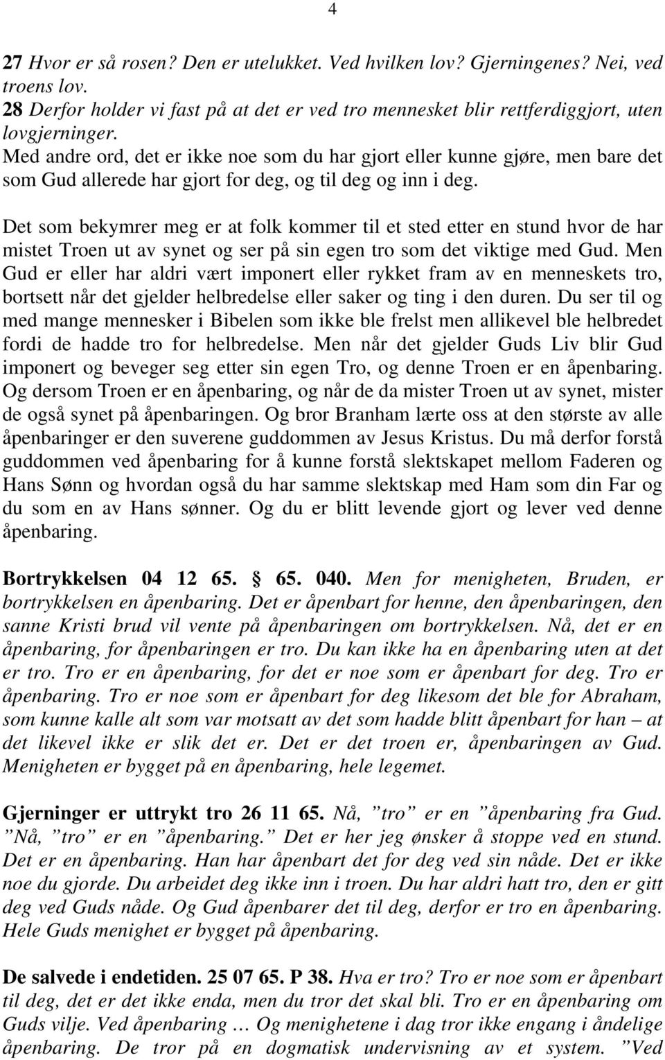 Det som bekymrer meg er at folk kommer til et sted etter en stund hvor de har mistet Troen ut av synet og ser på sin egen tro som det viktige med Gud.