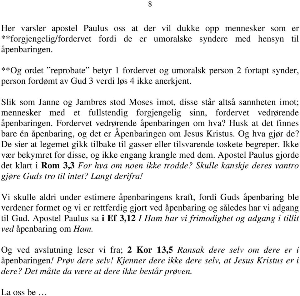 Slik som Janne og Jambres stod Moses imot, disse står altså sannheten imot; mennesker med et fullstendig forgjengelig sinn, fordervet vedrørende åpenbaringen. Fordervet vedrørende åpenbaringen om hva?