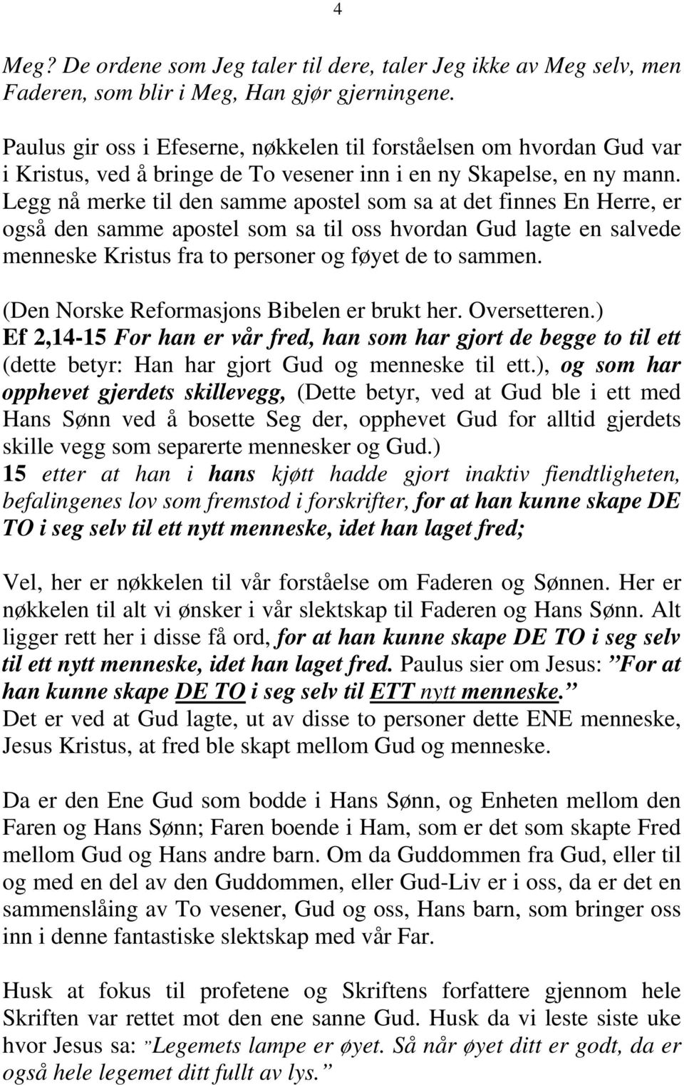 Legg nå merke til den samme apostel som sa at det finnes En Herre, er også den samme apostel som sa til oss hvordan Gud lagte en salvede menneske Kristus fra to personer og føyet de to sammen.