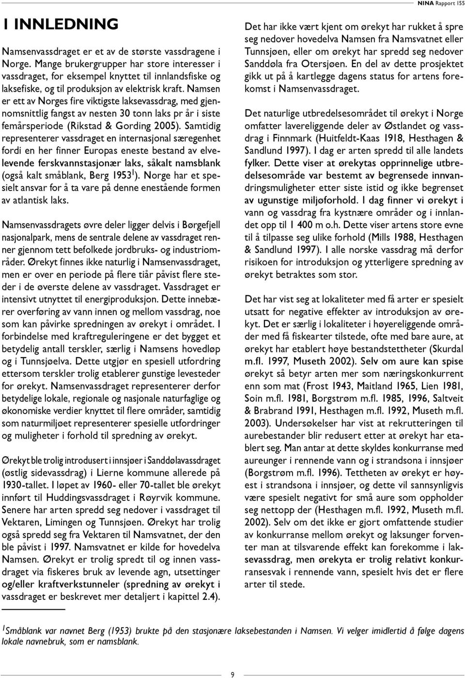 Namsen er ett av Norges fire viktigste laksevassdrag, med gjennomsnittlig fangst av nesten 30 tonn laks pr år i siste femårsperiode (Rikstad & Gording 2005).