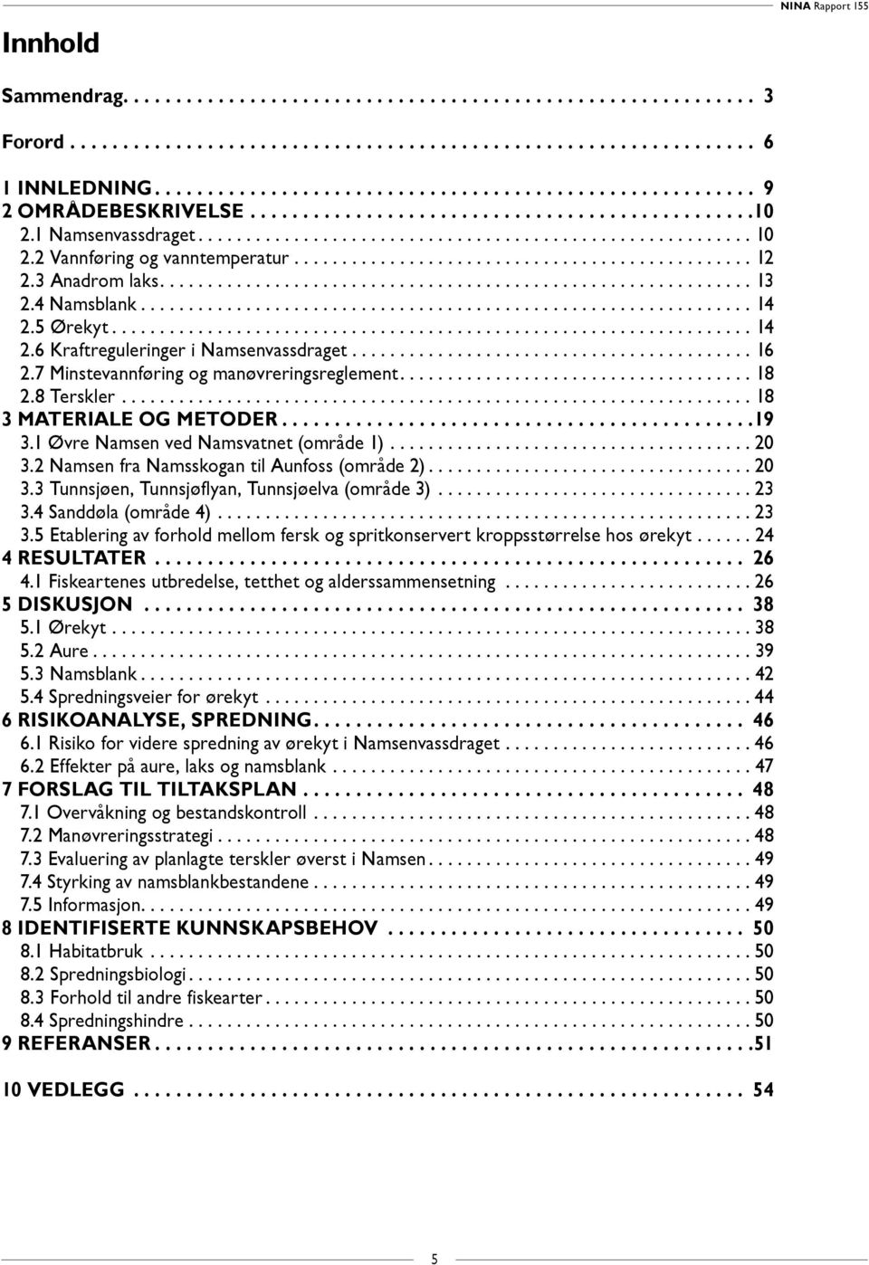 2 Vannføring og vanntemperatur................................................ 12 2.3 Anadrom laks.............................................................. 13 2.4 Namsblank................................................................ 14 2.