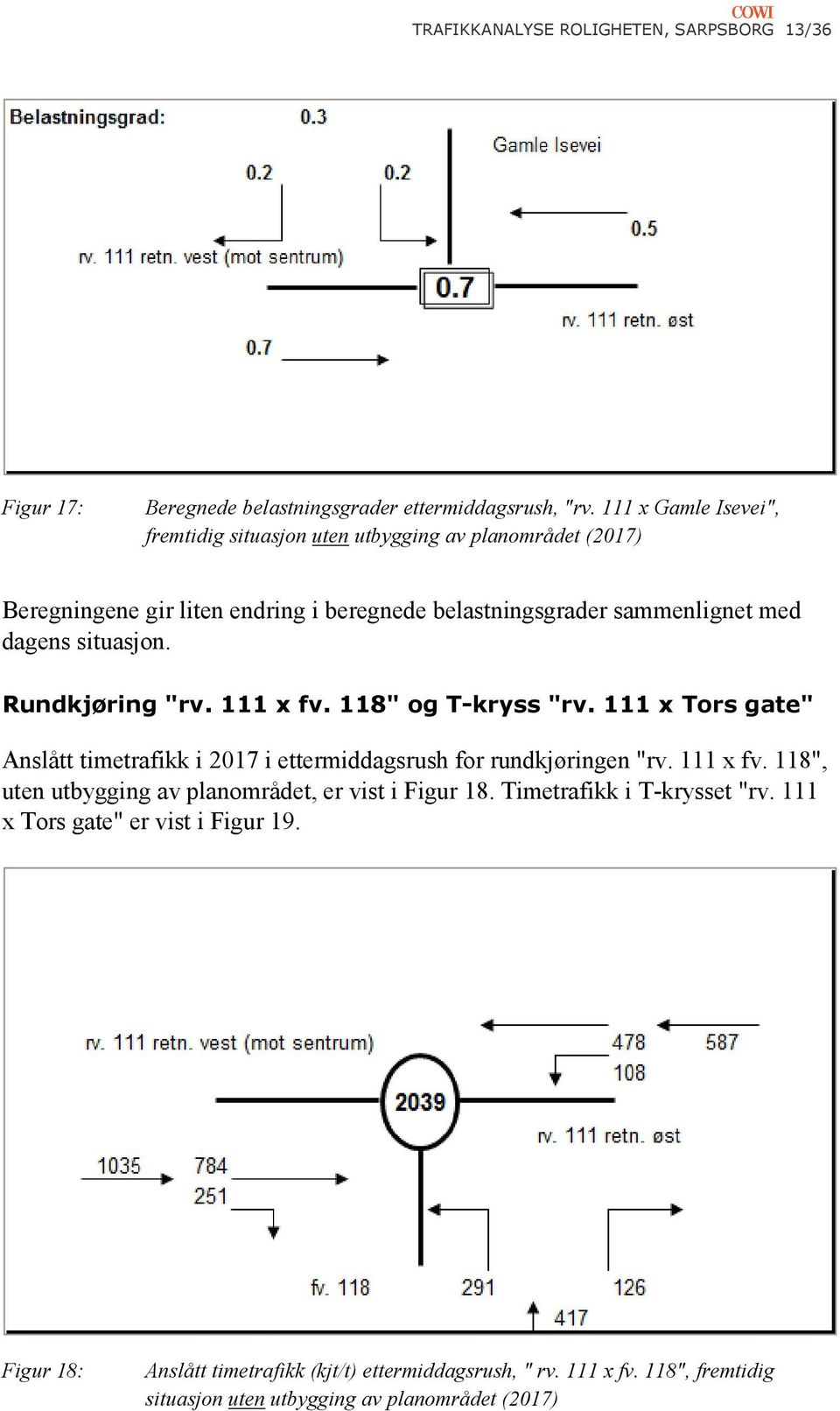 situasjon. Rundkjøring "rv. 111 x fv. 118" og T-kryss "rv. 111 x Tors gate" Anslått timetrafikk i 2017 i ettermiddagsrush for rundkjøringen "rv. 111 x fv. 118", uten utbygging av planområdet, er vist i Figur 18.