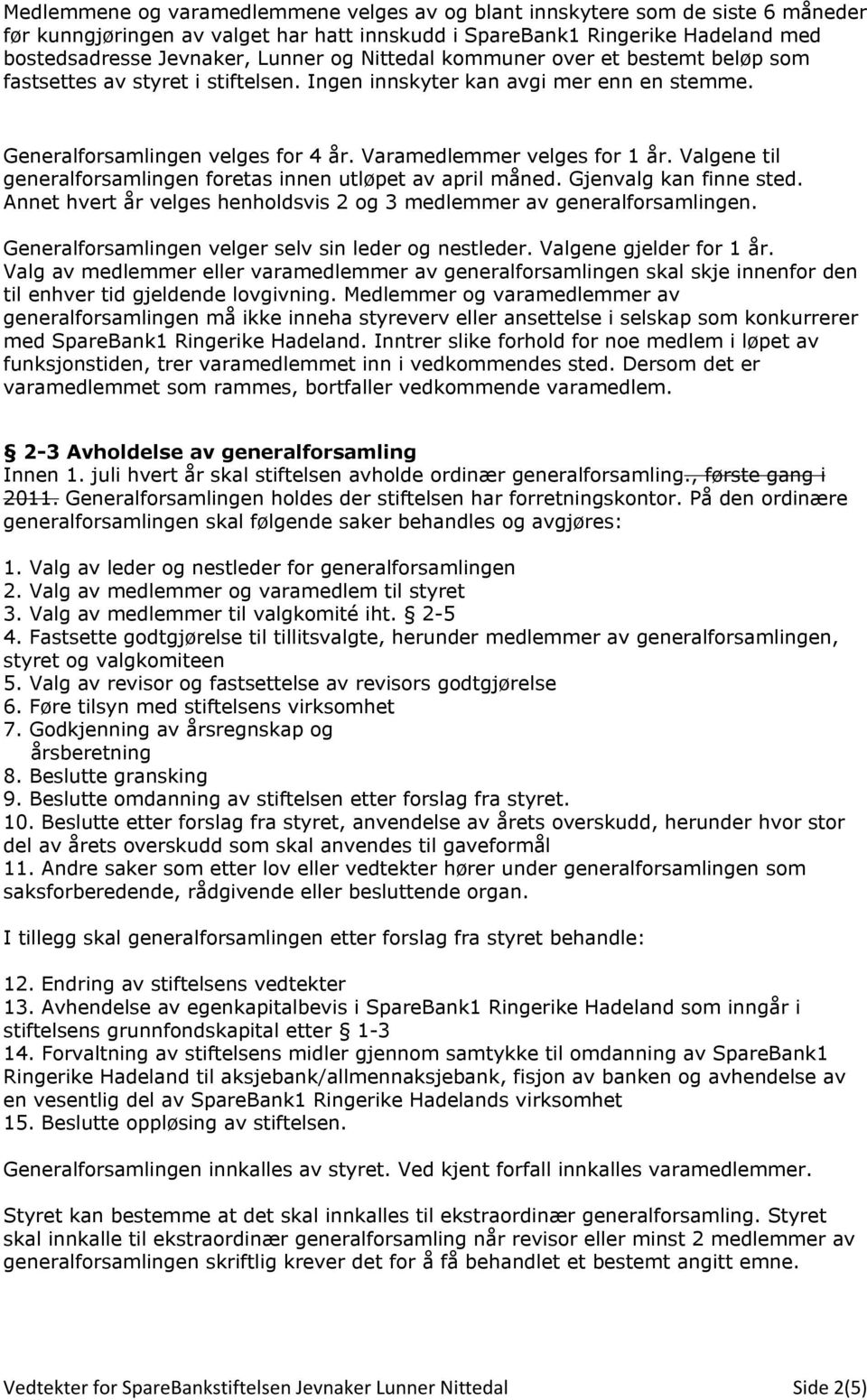 Valgene til generalforsamlingen foretas innen utløpet av april måned. Gjenvalg kan finne sted. Annet hvert år velges henholdsvis 2 og 3 medlemmer av generalforsamlingen.