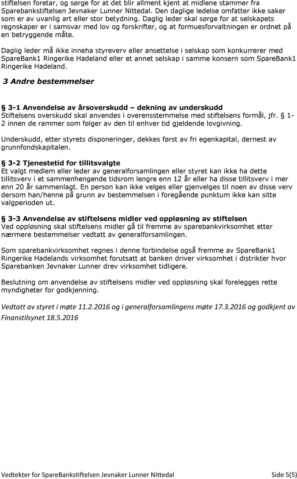 Daglig leder skal sørge for at selskapets regnskaper er i samsvar med lov og forskrifter, og at formuesforvaltningen er ordnet på en betryggende måte.