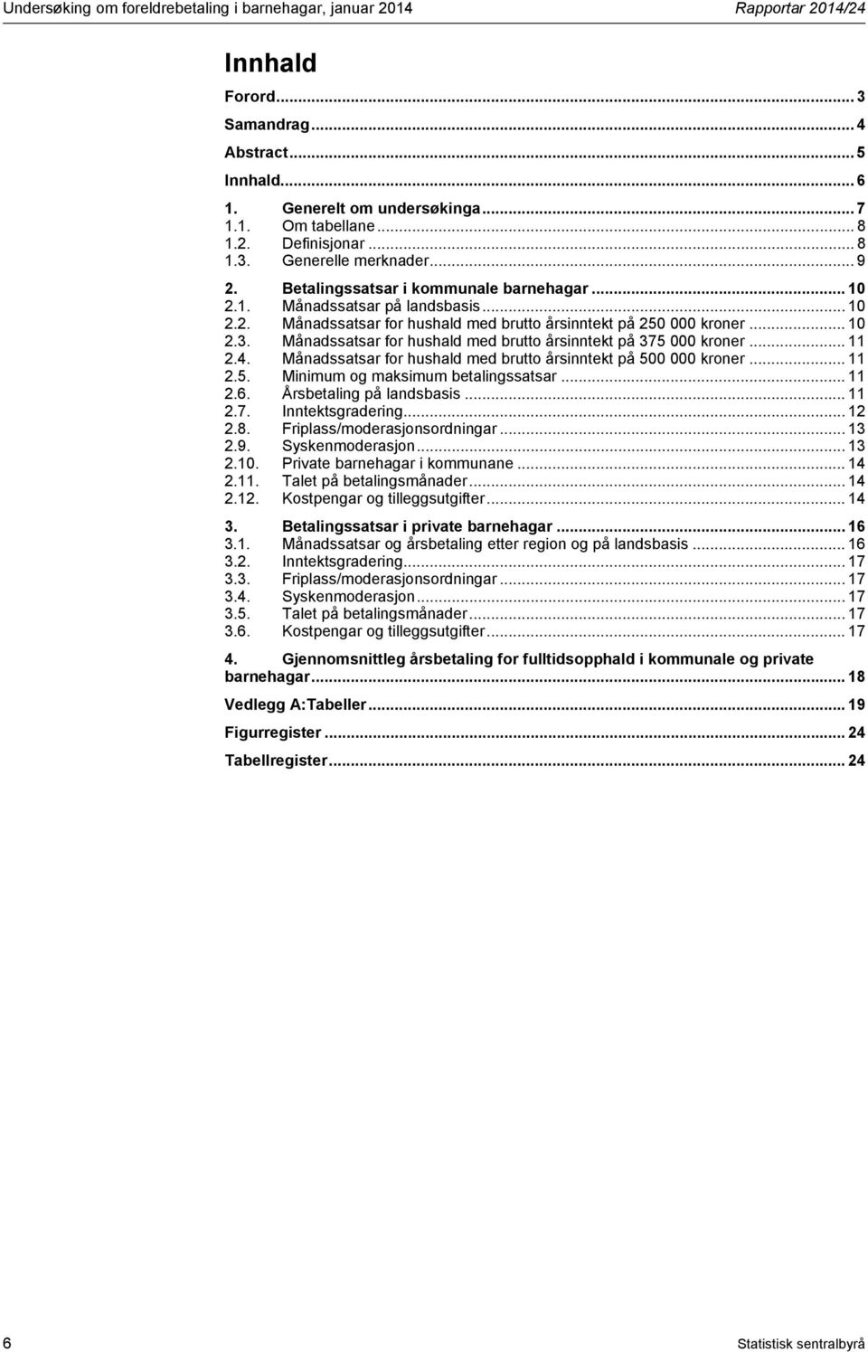 .. 11 2.4. Månadssatsar for hushald med brutto årsinntekt på 500 000 kroner... 11 2.5. Minimum og maksimum betalingssatsar... 11 2.6. Årsbetaling på landsbasis... 11 2.7. Inntektsgradering... 12 2.8.