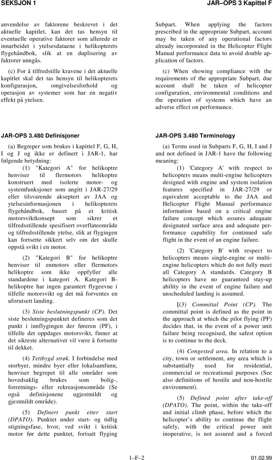 (c) For å tilfredstille kravene i det aktuelle kapitlet skal det tas hensyn til helikopterets konfigurasjon, omgivelsesforhold og operasjon av systemer som har en negativ effekt på ytelsen. Subpart.