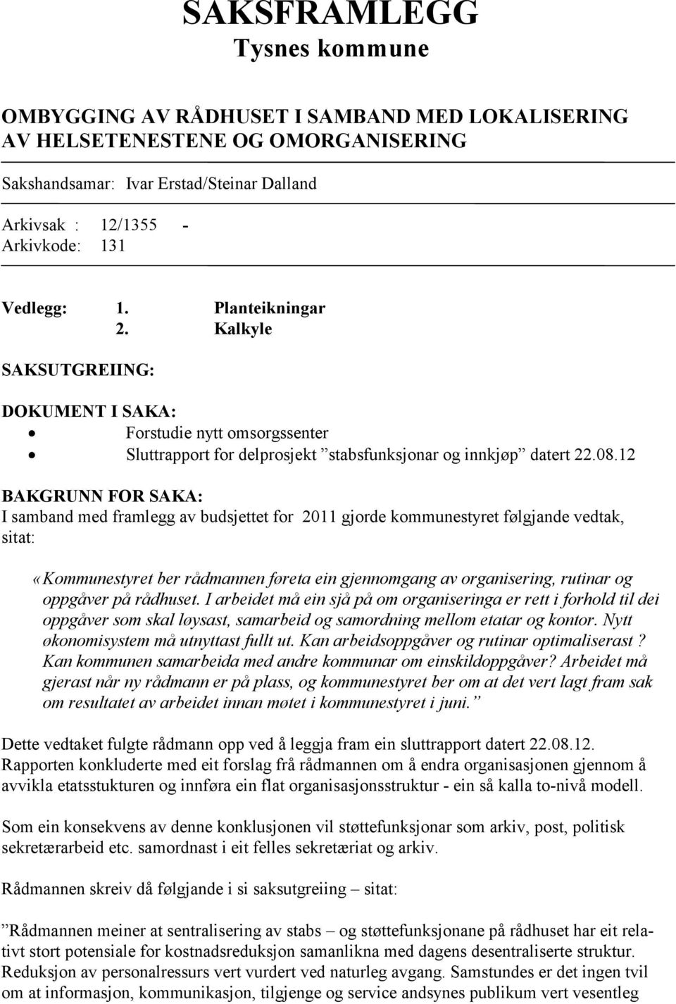 12 BAKGRUNN FOR SAKA: I samband med framlegg av budsjettet for 2011 gjorde kommunestyret følgjande vedtak, sitat: «Kommunestyret ber rådmannen føreta ein gjennomgang av organisering, rutinar og