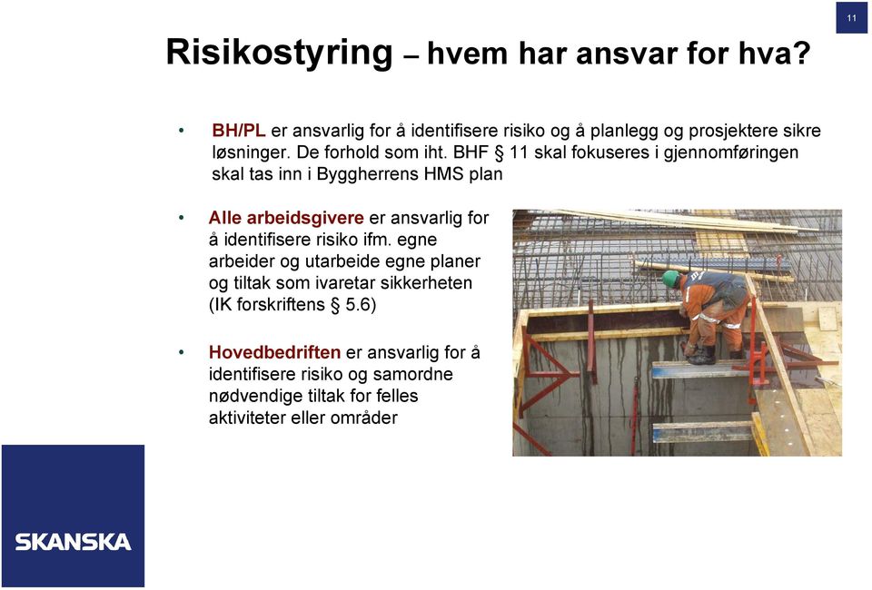 BHF 11 skal fokuseres i gjennomføringen skal tas inn i Byggherrens HMS plan Alle arbeidsgivere er ansvarlig for å identifisere