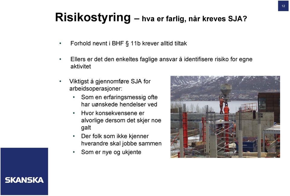 risiko for egne aktivitet Viktigst å gjennomføre SJA for arbeidsoperasjoner: Som en erfaringsmessig