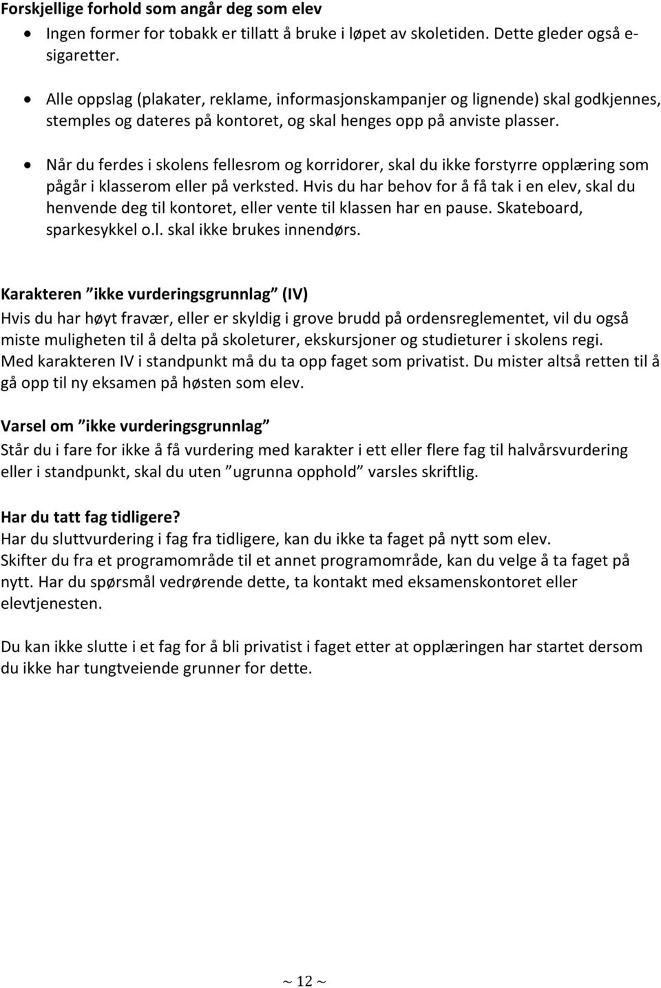 Når du ferdes i skolens fellesrom og korridorer, skal du ikke forstyrre opplæring som pågår i klasserom eller på verksted.