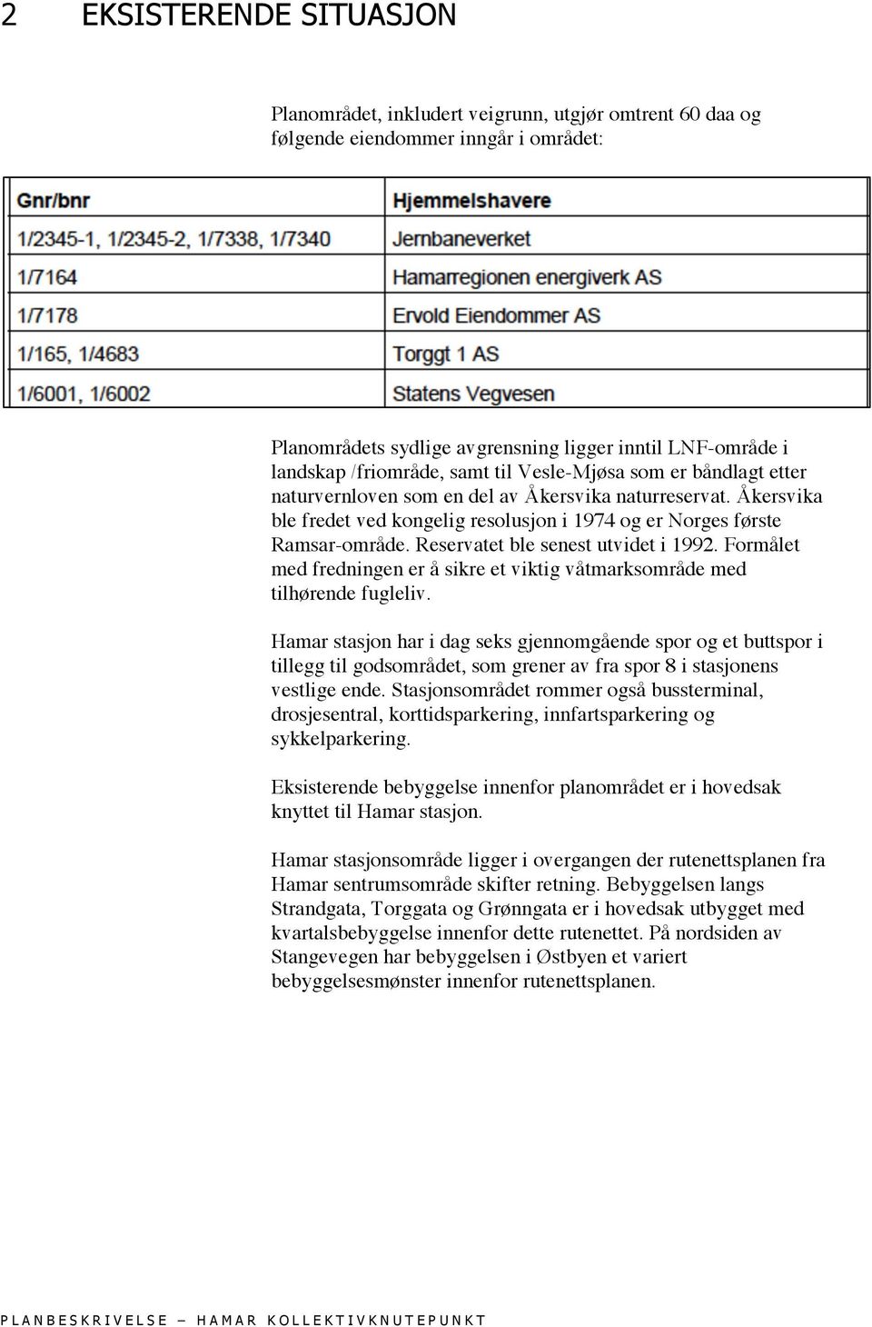 Reservatet ble senest utvidet i 1992. Formålet med fredningen er å sikre et viktig våtmarksområde med tilhørende fugleliv.