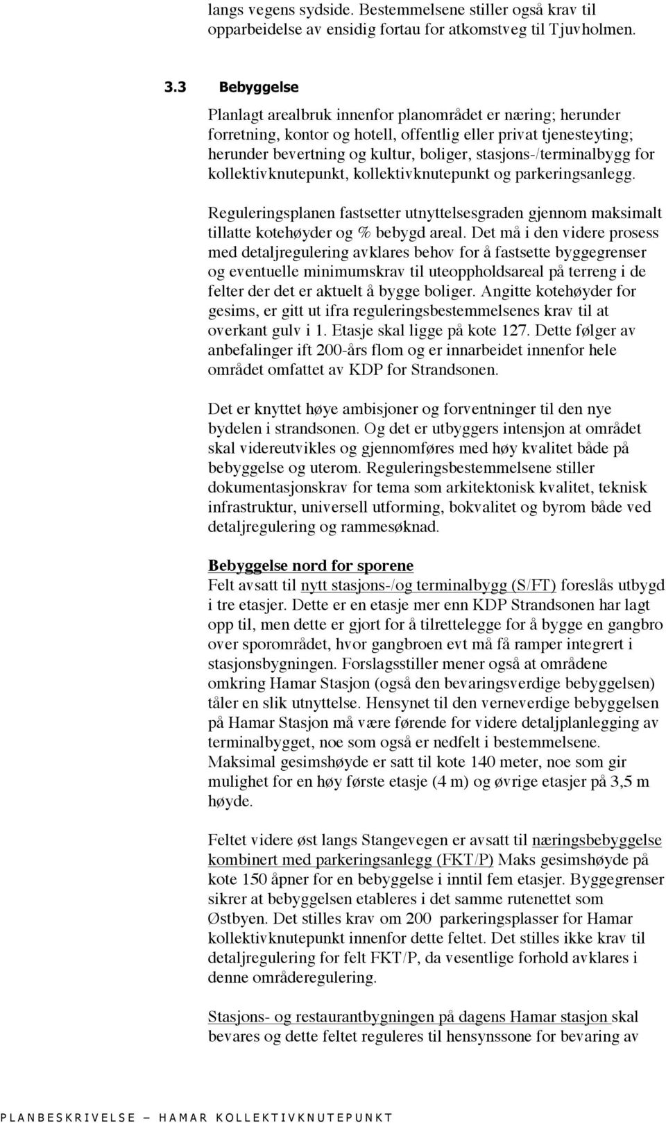 stasjons-/terminalbygg for kollektivknutepunkt, kollektivknutepunkt og parkeringsanlegg. Reguleringsplanen fastsetter utnyttelsesgraden gjennom maksimalt tillatte kotehøyder og % bebygd areal.