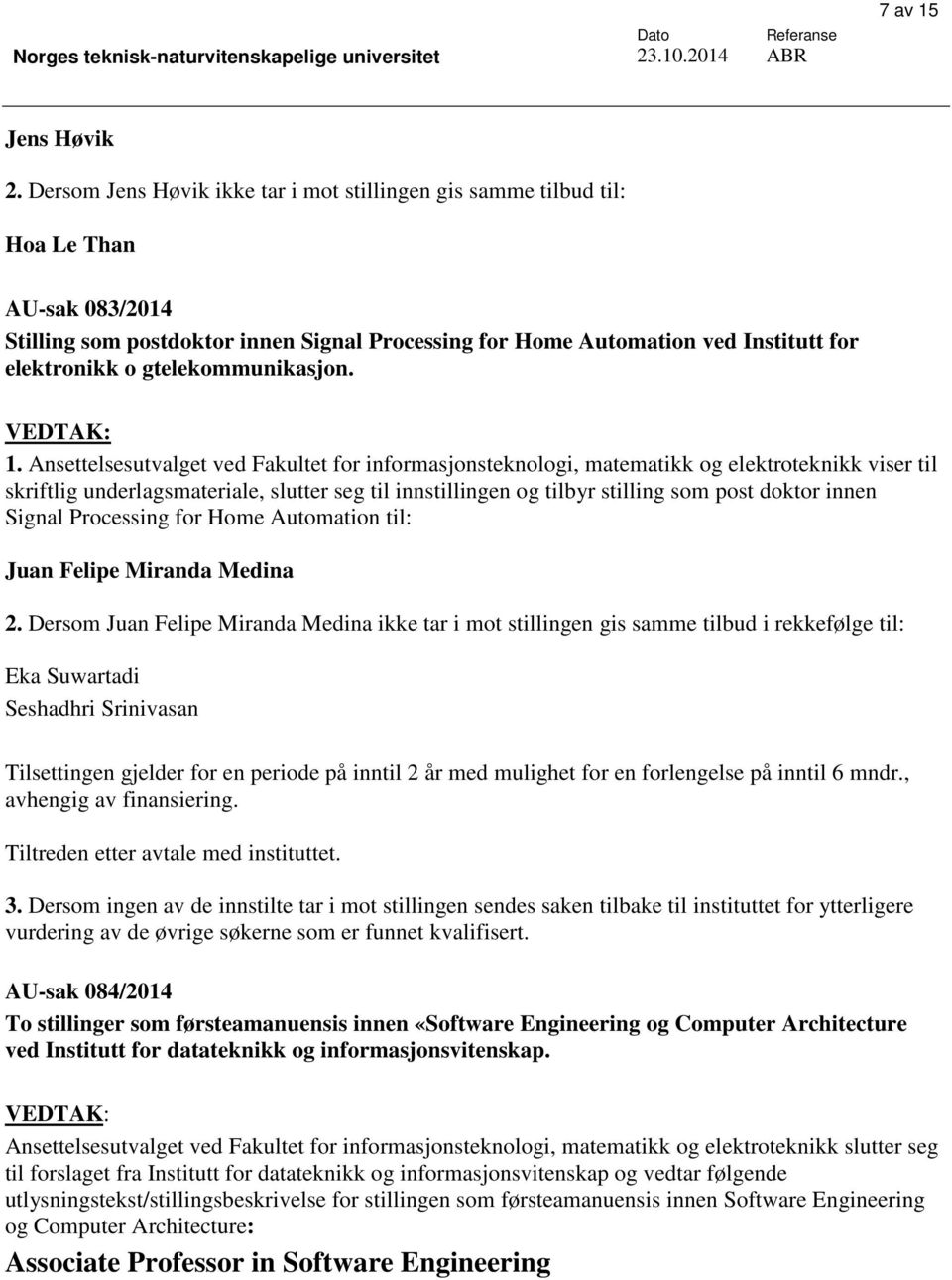 gtelekommunikasjon. skriftlig underlagsmateriale, slutter seg til innstillingen og tilbyr stilling som post doktor innen Signal Processing for Home Automation til: Juan Felipe Miranda Medina 2.