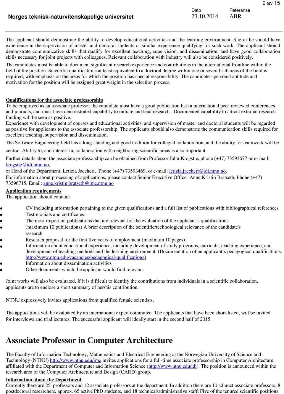 The applicant should demonstrate communicative skills that qualify for excellent teaching, supervision, and dissemination, and have good collaboration skills necessary for joint projects with