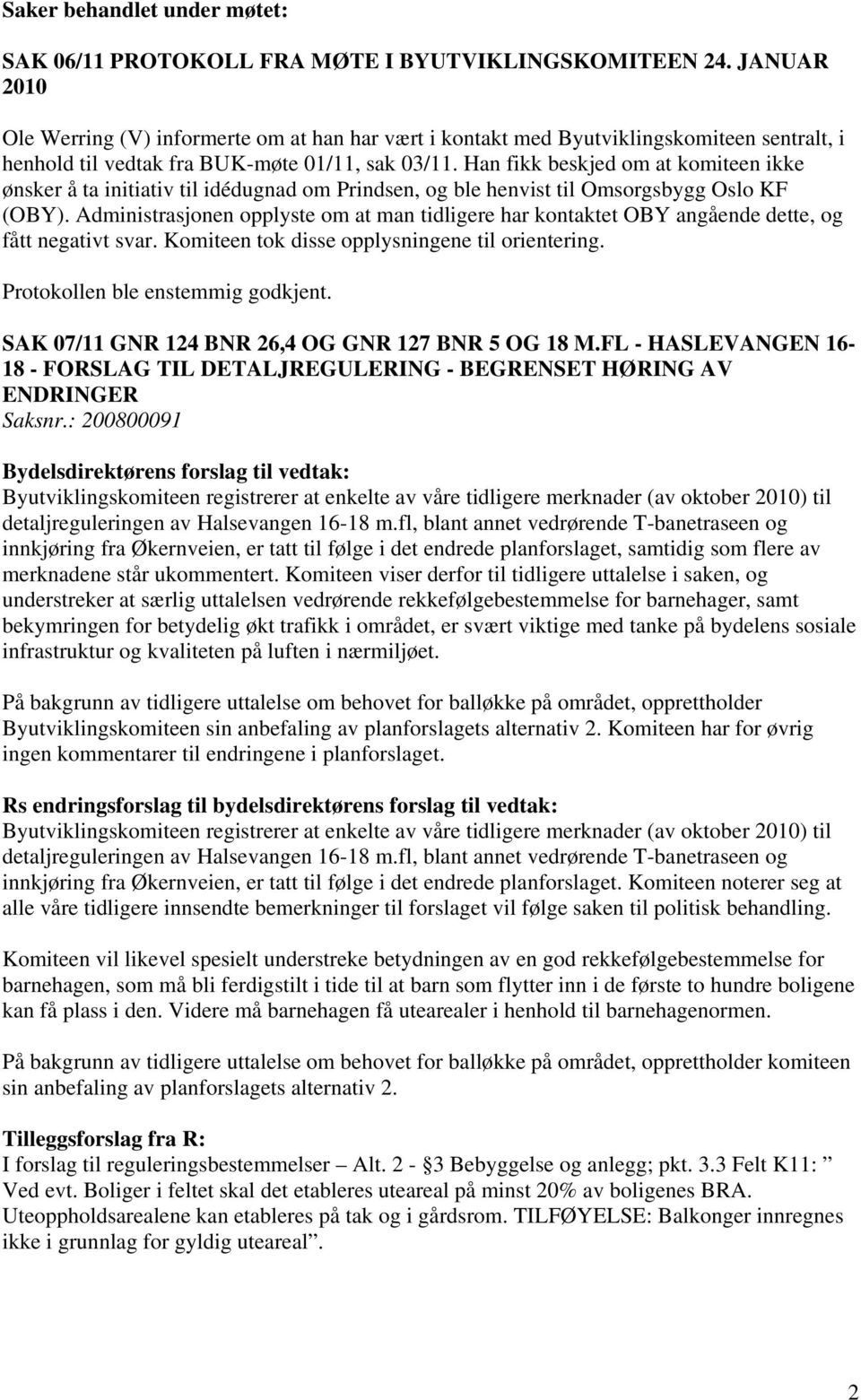 Han fikk beskjed om at komiteen ikke ønsker å ta initiativ til idédugnad om Prindsen, og ble henvist til Omsorgsbygg Oslo KF (OBY).