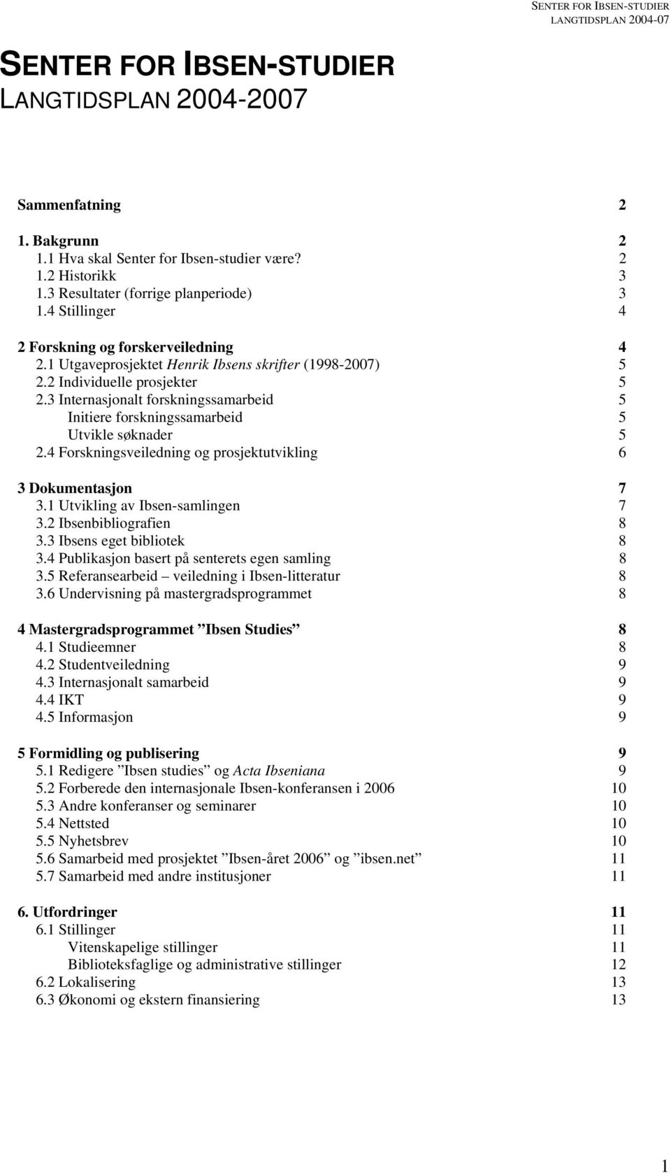 3 Internasjonalt forskningssamarbeid 5 Initiere forskningssamarbeid 5 Utvikle søknader 5 2.4 Forskningsveiledning og prosjektutvikling 6 3 Dokumentasjon 7 3.1 Utvikling av Ibsen-samlingen 7 3.