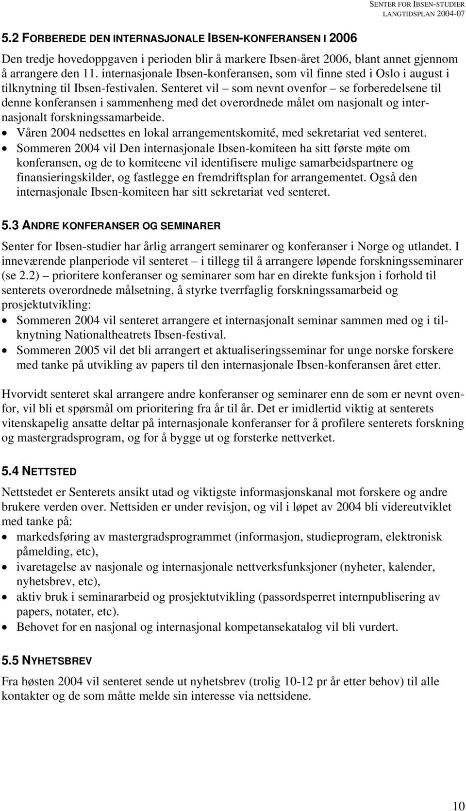 Senteret vil som nevnt ovenfor se forberedelsene til denne konferansen i sammenheng med det overordnede målet om nasjonalt og internasjonalt forskningssamarbeide.