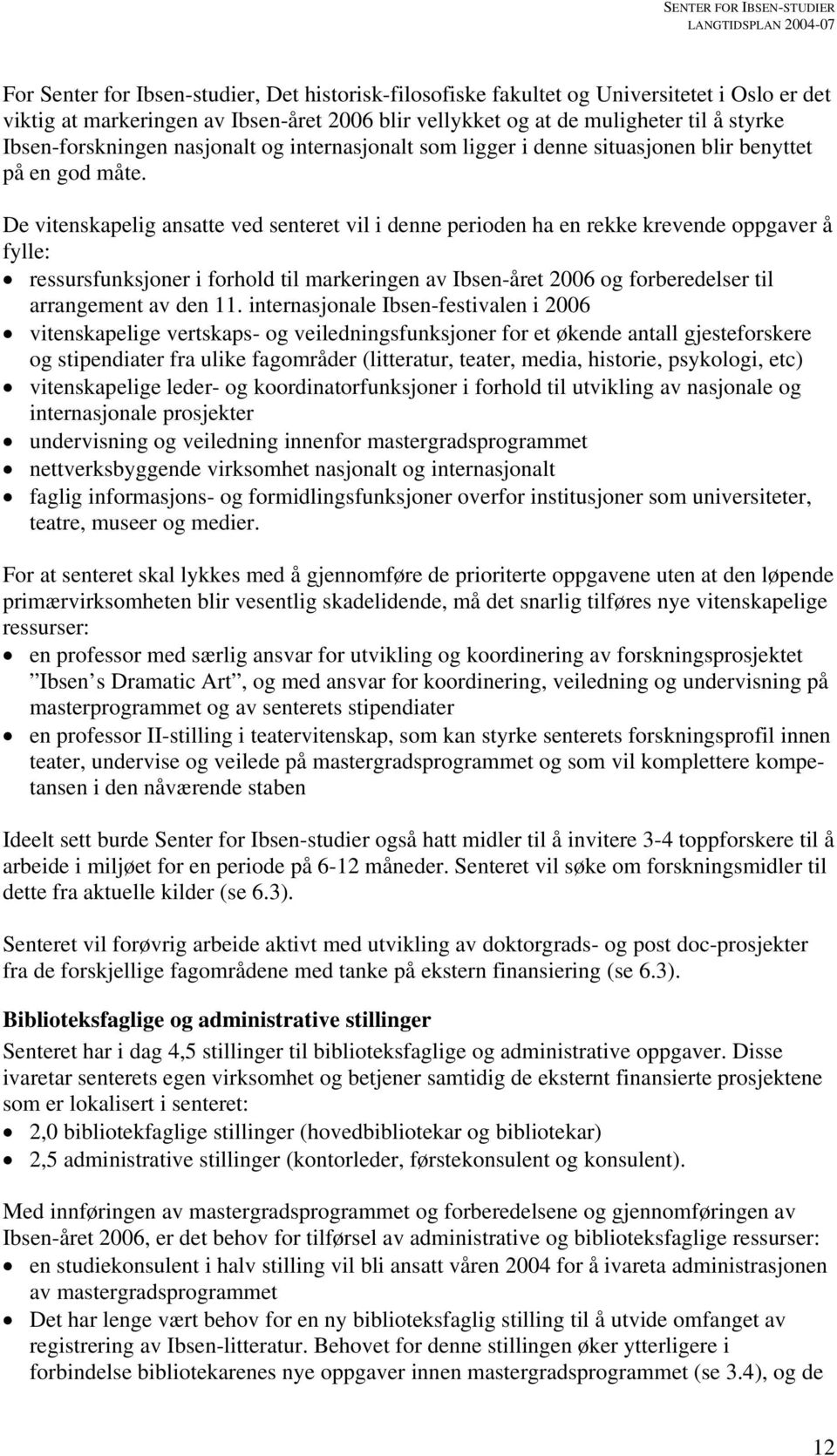 De vitenskapelig ansatte ved senteret vil i denne perioden ha en rekke krevende oppgaver å fylle: ressursfunksjoner i forhold til markeringen av Ibsen-året 2006 og forberedelser til arrangement av