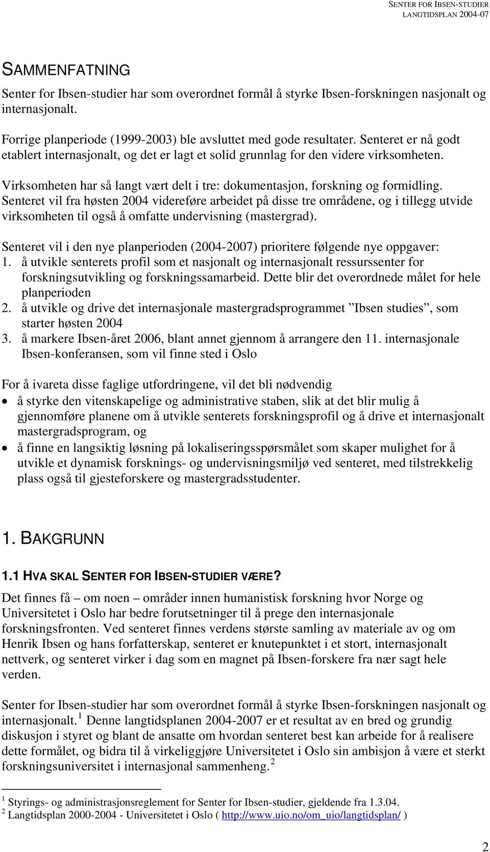 Senteret vil fra høsten 2004 videreføre arbeidet på disse tre områdene, og i tillegg utvide virksomheten til også å omfatte undervisning (mastergrad).