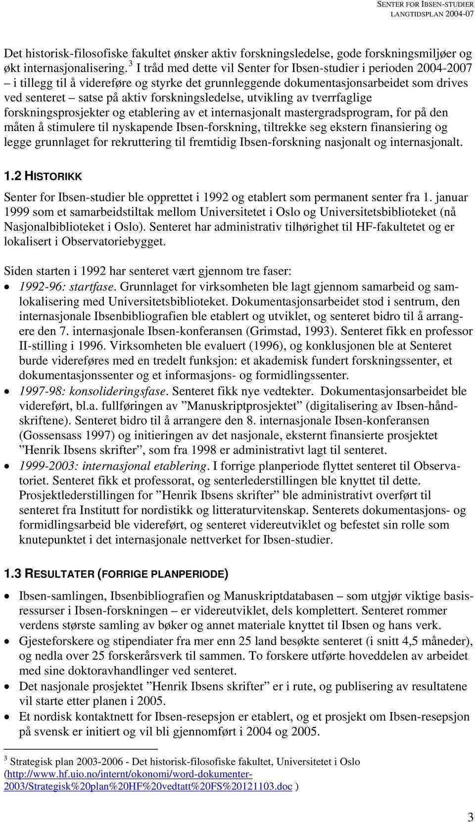 forskningsledelse, utvikling av tverrfaglige forskningsprosjekter og etablering av et internasjonalt mastergradsprogram, for på den måten å stimulere til nyskapende Ibsen-forskning, tiltrekke seg