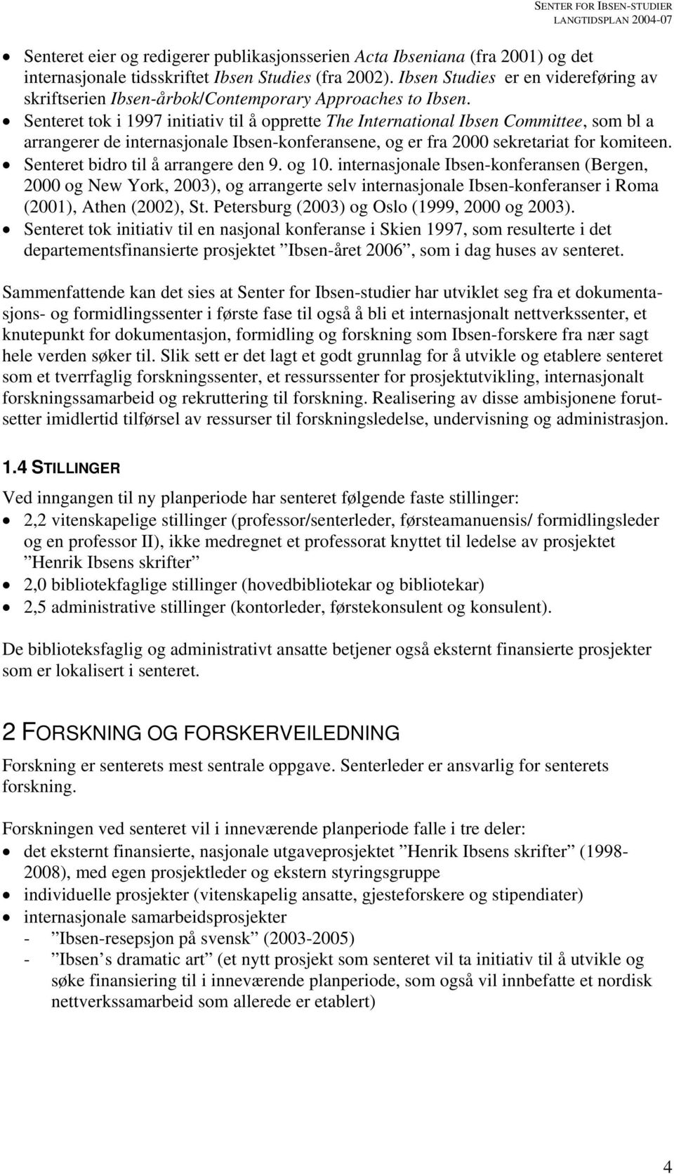 Senteret tok i 1997 initiativ til å opprette The International Ibsen Committee, som bl a arrangerer de internasjonale Ibsen-konferansene, og er fra 2000 sekretariat for komiteen.