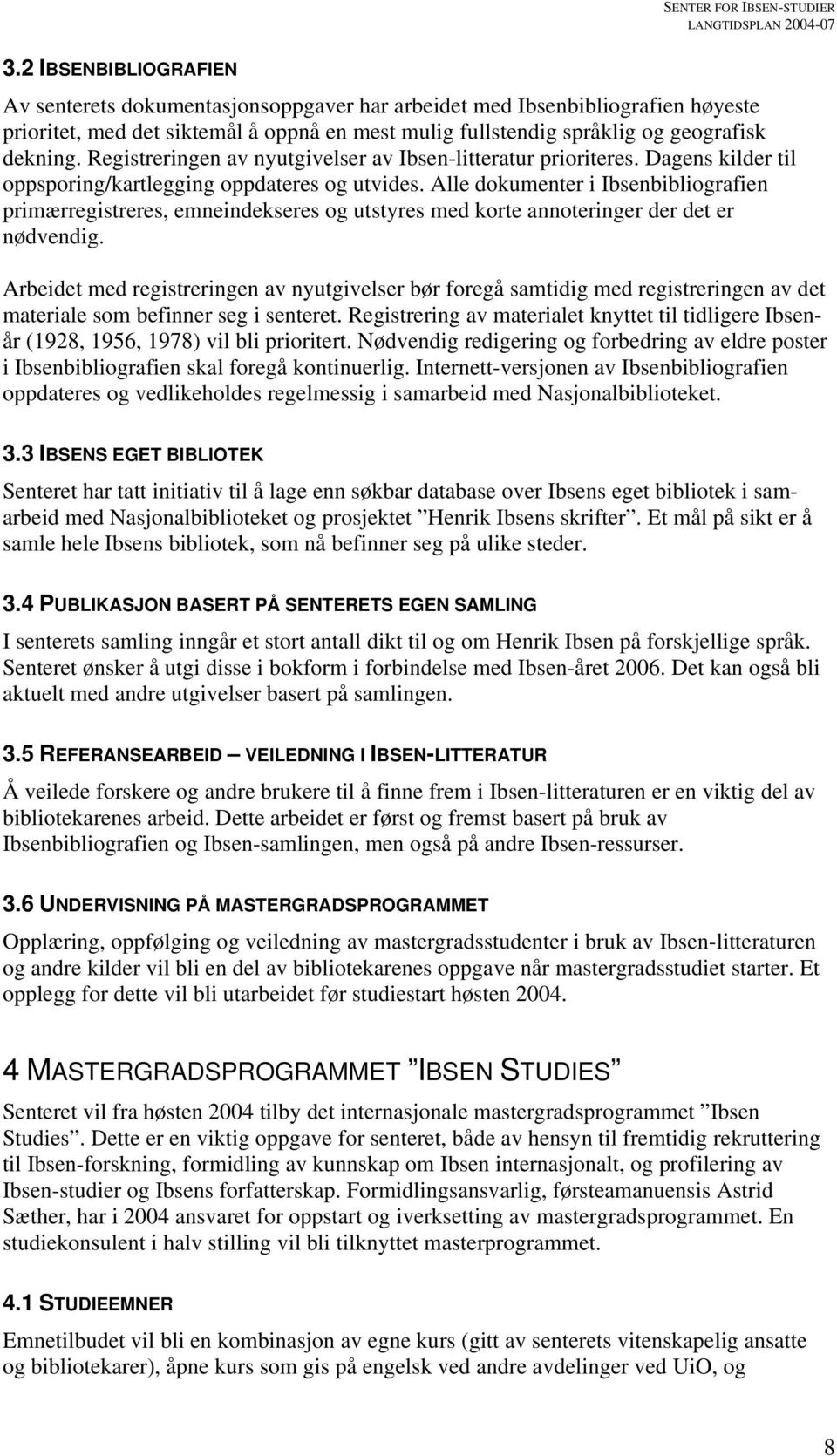 Alle dokumenter i Ibsenbibliografien primærregistreres, emneindekseres og utstyres med korte annoteringer der det er nødvendig.