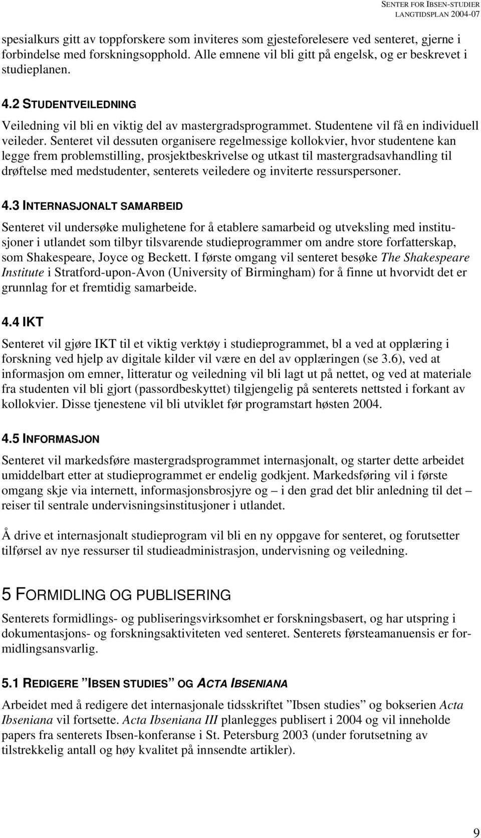 Senteret vil dessuten organisere regelmessige kollokvier, hvor studentene kan legge frem problemstilling, prosjektbeskrivelse og utkast til mastergradsavhandling til drøftelse med medstudenter,