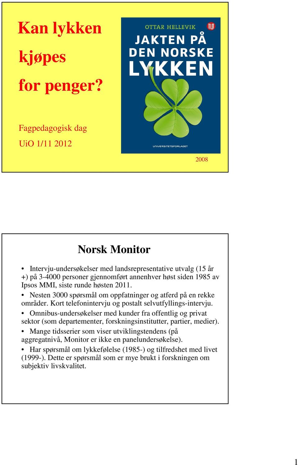 siste runde høsten 2011. Nesten 3000 spørsmål om oppfatninger og atferd på en rekke områder. Kort telefonintervju og postalt selvutfyllings-intervju.