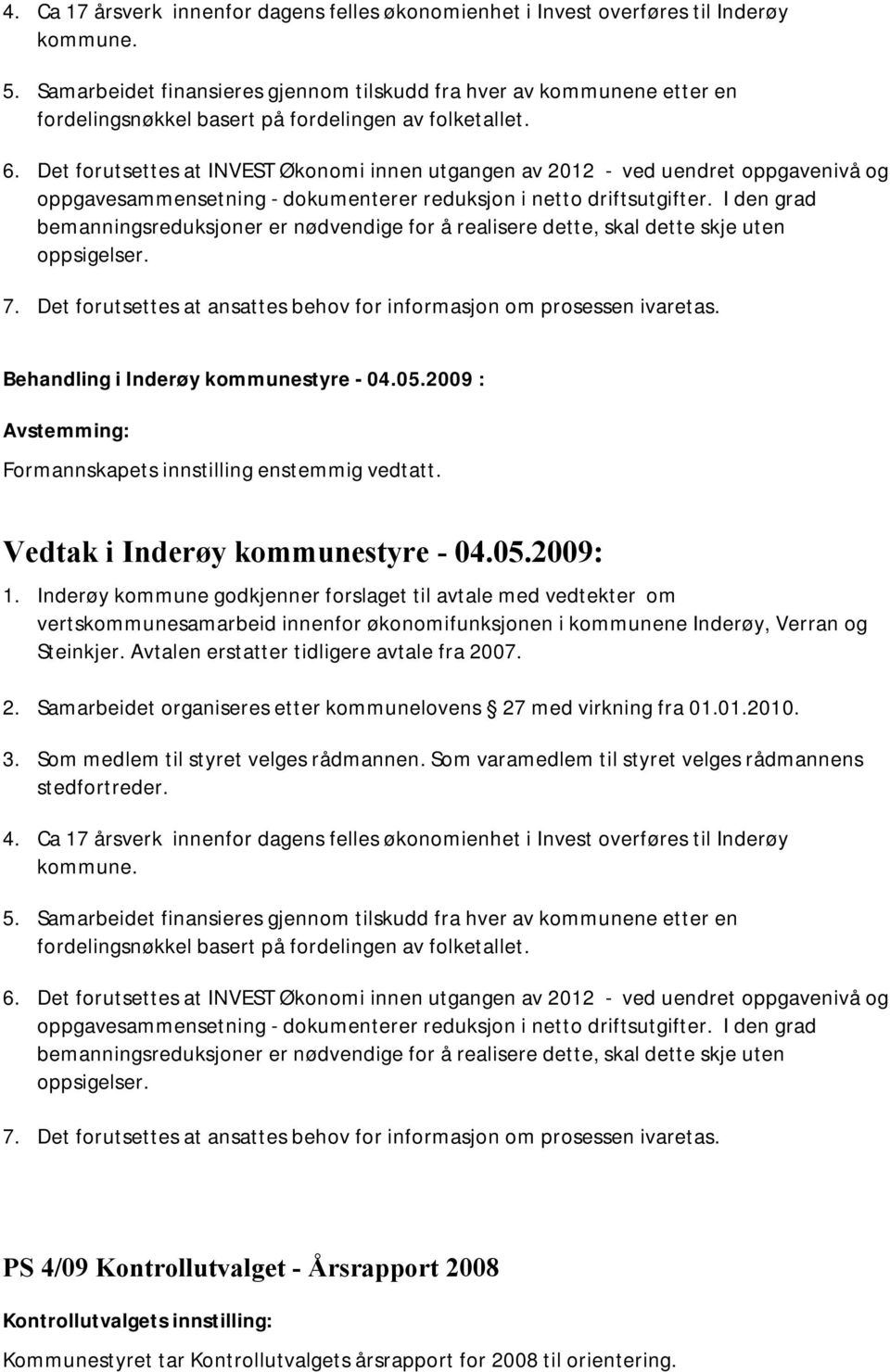 Det forutsettes at INVEST Økonomi innen utgangen av 2012 - ved uendret oppgavenivå og oppgavesammensetning - dokumenterer reduksjon i netto driftsutgifter.