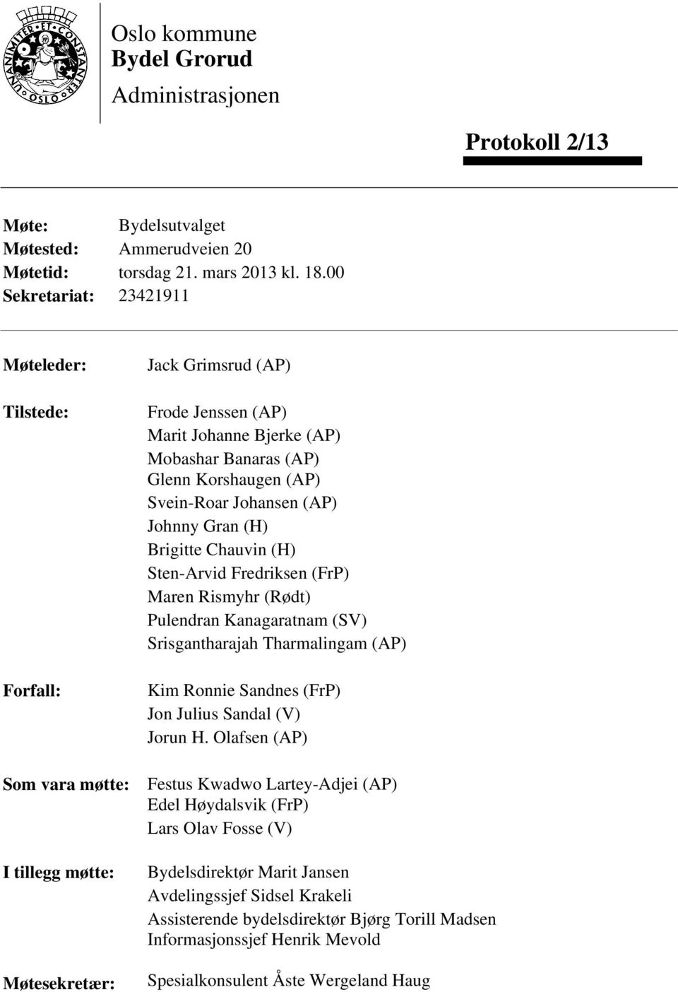 Korshaugen (AP) Svein-Roar Johansen (AP) Johnny Gran (H) Brigitte Chauvin (H) Sten-Arvid Fredriksen (FrP) Maren Rismyhr (Rødt) Pulendran Kanagaratnam (SV) Srisgantharajah Tharmalingam (AP) Kim Ronnie