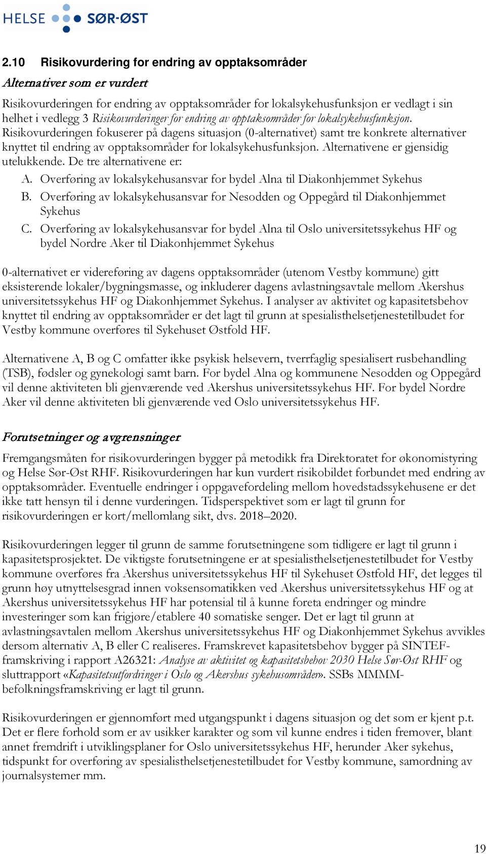 Risikovurderingen fokuserer på dagens situasjon (0-alternativet) samt tre konkrete alternativer knyttet til endring av opptaksområder for lokalsykehusfunksjon. Alternativene er gjensidig utelukkende.