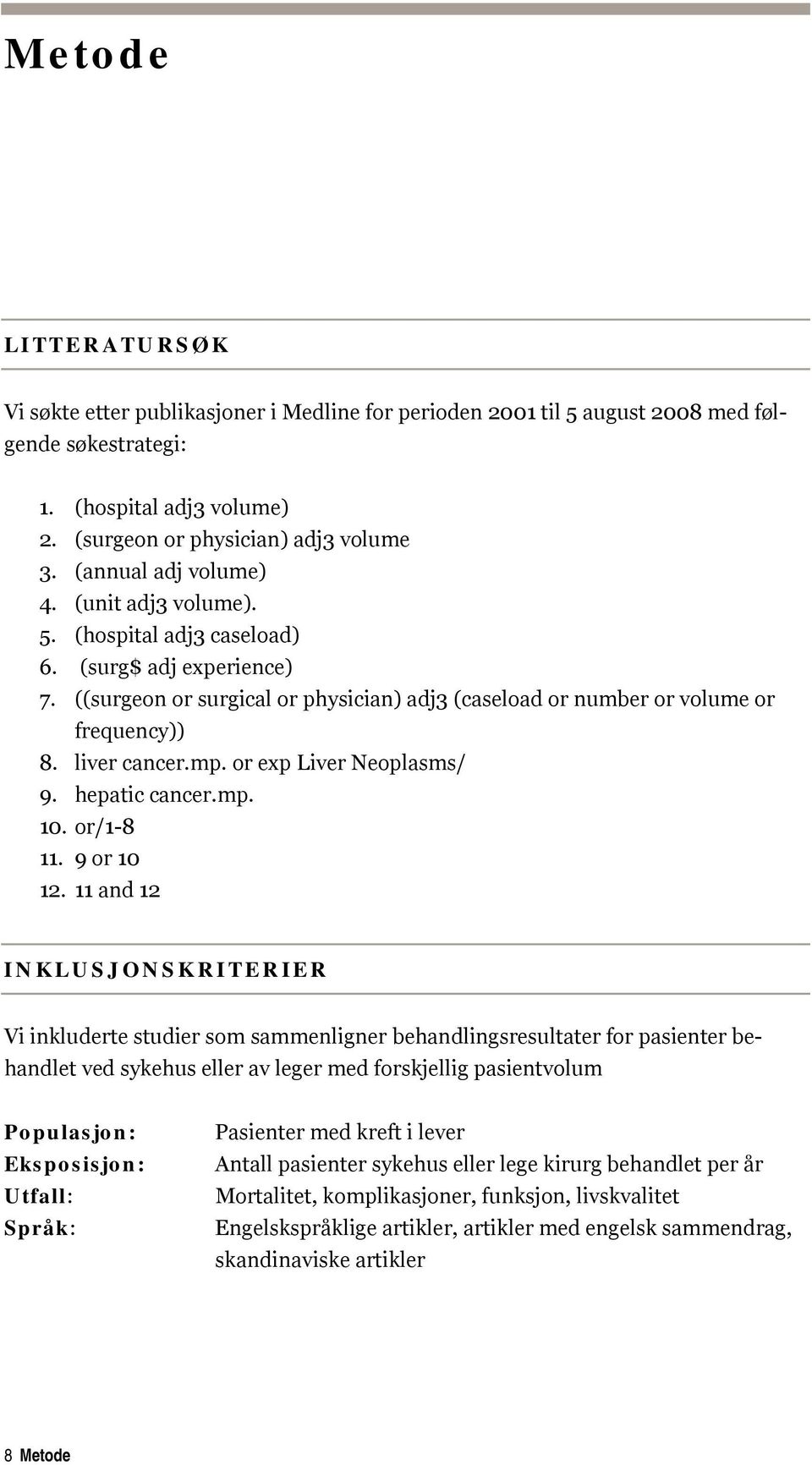 liver cancer.mp. or exp Liver Neoplasms/ 9. hepatic cancer.mp. 10. or/1-8 11. 9 or 10 12.