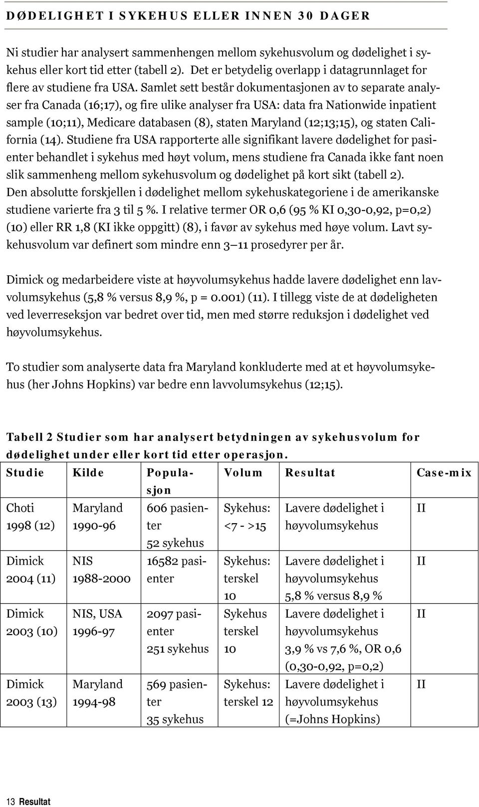 Samlet sett består dokumentasjonen av to separate analyser fra Canada (16;17), og fire ulike analyser fra USA: data fra Nationwide inpatient sample (10;11), Medicare databasen (8), staten Maryland