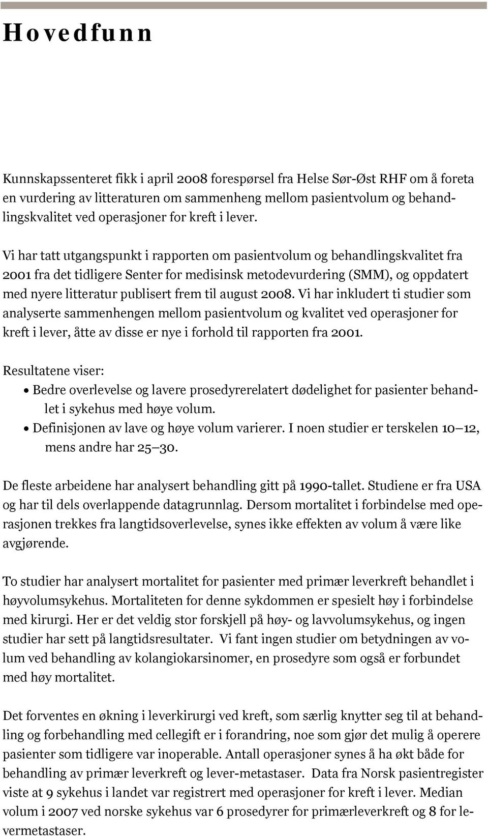 Vi har tatt utgangspunkt i rapporten om pasientvolum og behandlingskvalitet fra 2001 fra det tidligere Senter for medisinsk metodevurdering (SMM), og oppdatert med nyere litteratur publisert frem til