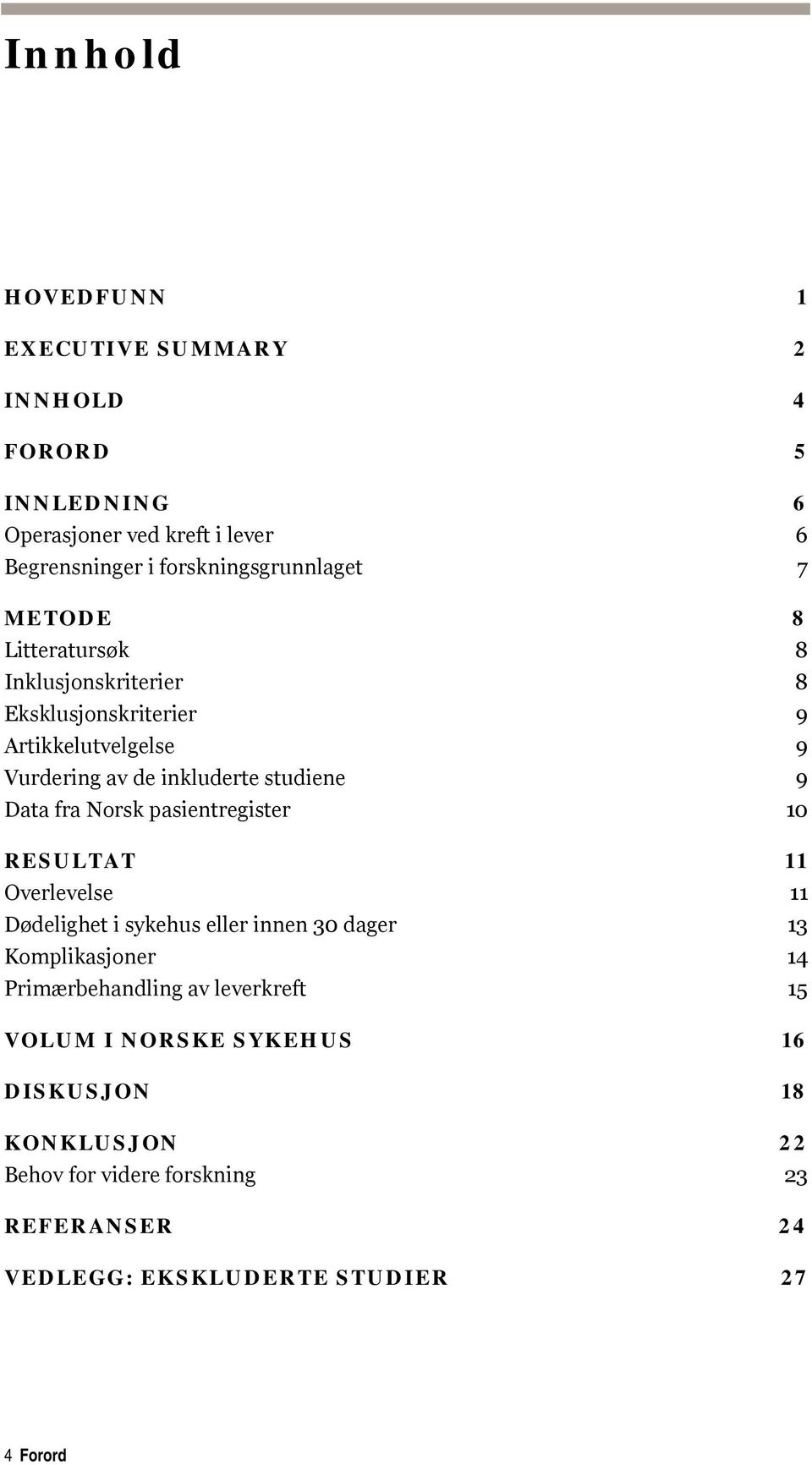 Norsk pasientregister 10 RESULTAT 11 Overlevelse 11 Dødelighet i sykehus eller innen 30 dager 13 Komplikasjoner 14 Primærbehandling av