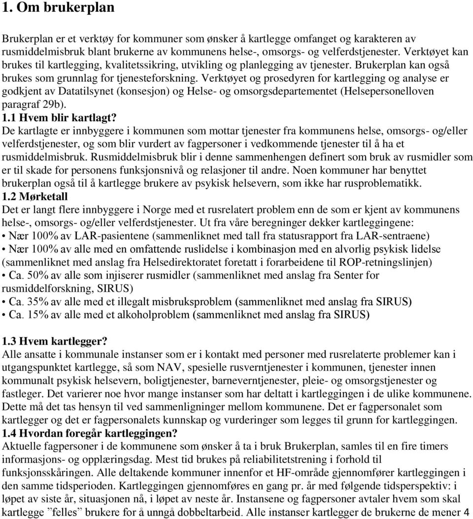 Verktøyet og prosedyren for kartlegging og analyse er godkjent av Datatilsynet (konsesjon) og Helse- og omsorgsdepartementet (Helsepersonelloven paragraf 29b). 1.1 Hvem blir kartlagt?