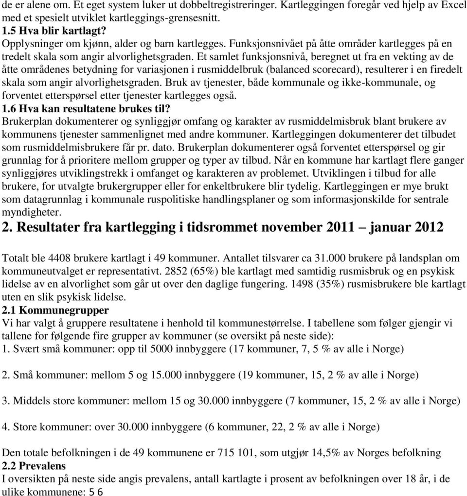 Et samlet funksjonsnivå, beregnet ut fra en vekting av de åtte områdenes betydning for variasjonen i rusmiddelbruk (balanced scorecard), resulterer i en firedelt skala som angir alvorlighetsgraden.