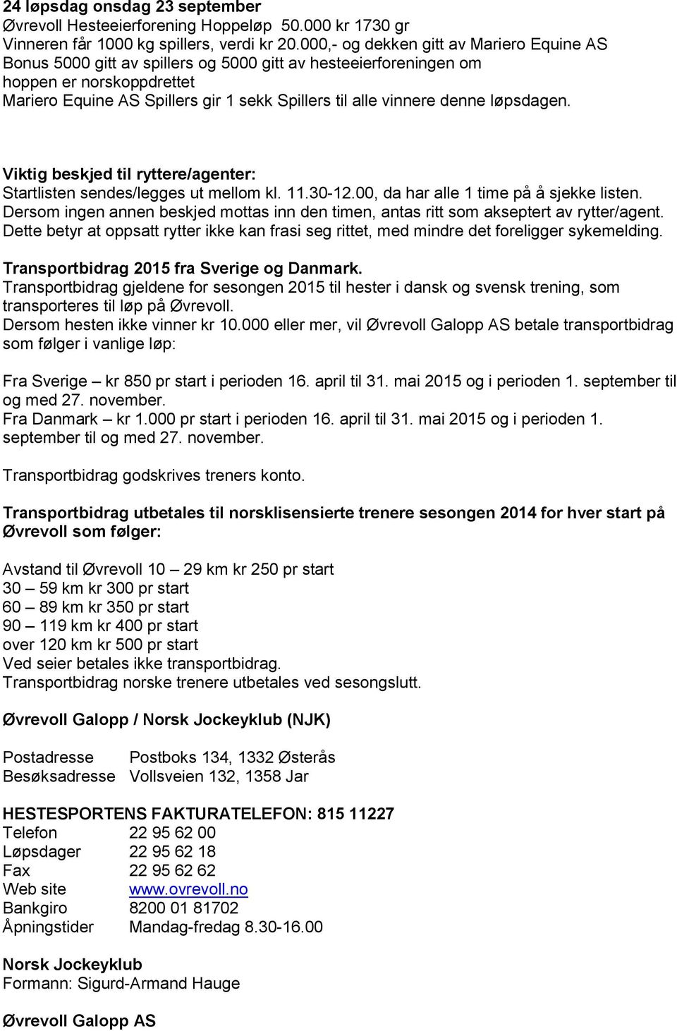 denne løpsdagen. Viktig beskjed til ryttere/agenter: Startlisten sendes/legges ut mellom kl. 11.30-12.00, da har alle 1 time på å sjekke listen.