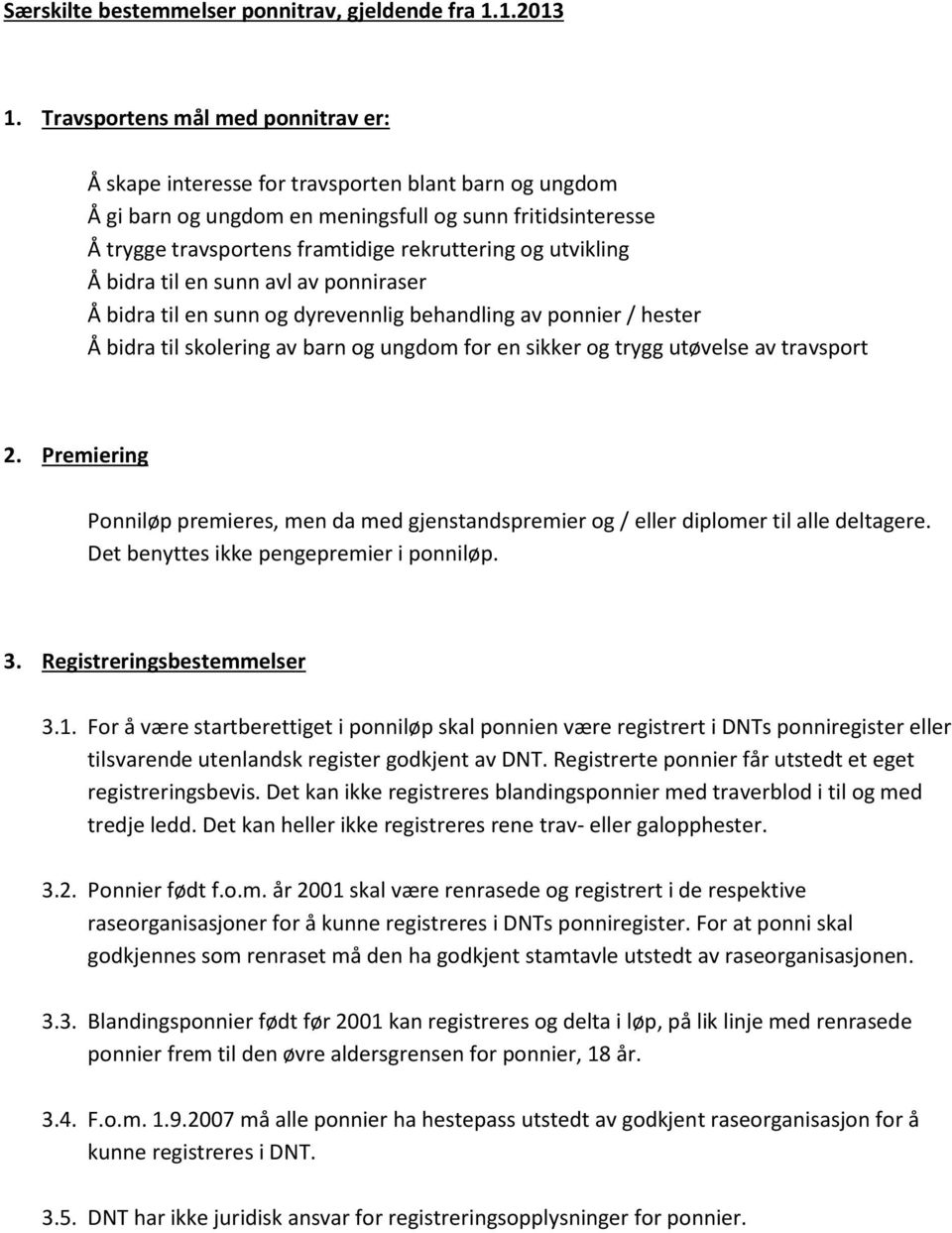 utvikling Å bidra til en sunn avl av ponniraser Å bidra til en sunn og dyrevennlig behandling av ponnier / hester Å bidra til skolering av barn og ungdom for en sikker og trygg utøvelse av travsport