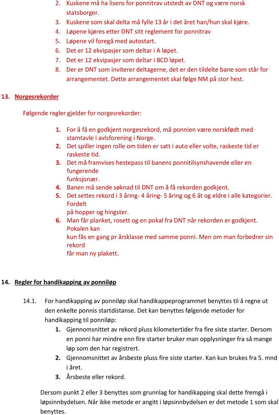 Der er DNT som inviterer deltagerne, det er den tildelte bane som står for arrangementet. Dette arrangementet skal følge NM på stor hest. Følgende regler gjelder for norgesrekorder: 1.