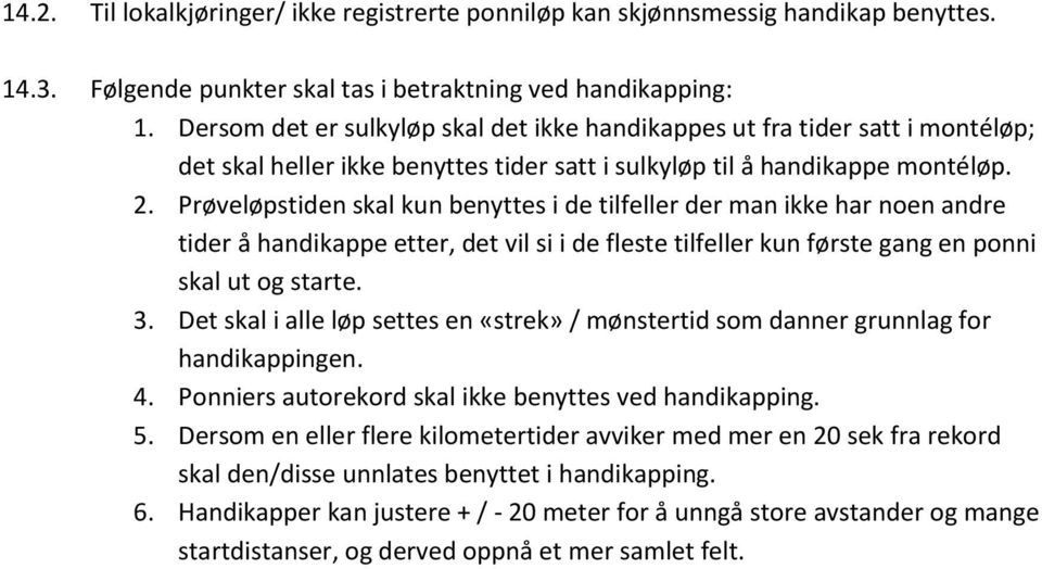 Prøveløpstiden skal kun benyttes i de tilfeller der man ikke har noen andre tider å handikappe etter, det vil si i de fleste tilfeller kun første gang en ponni skal ut og starte. 3.