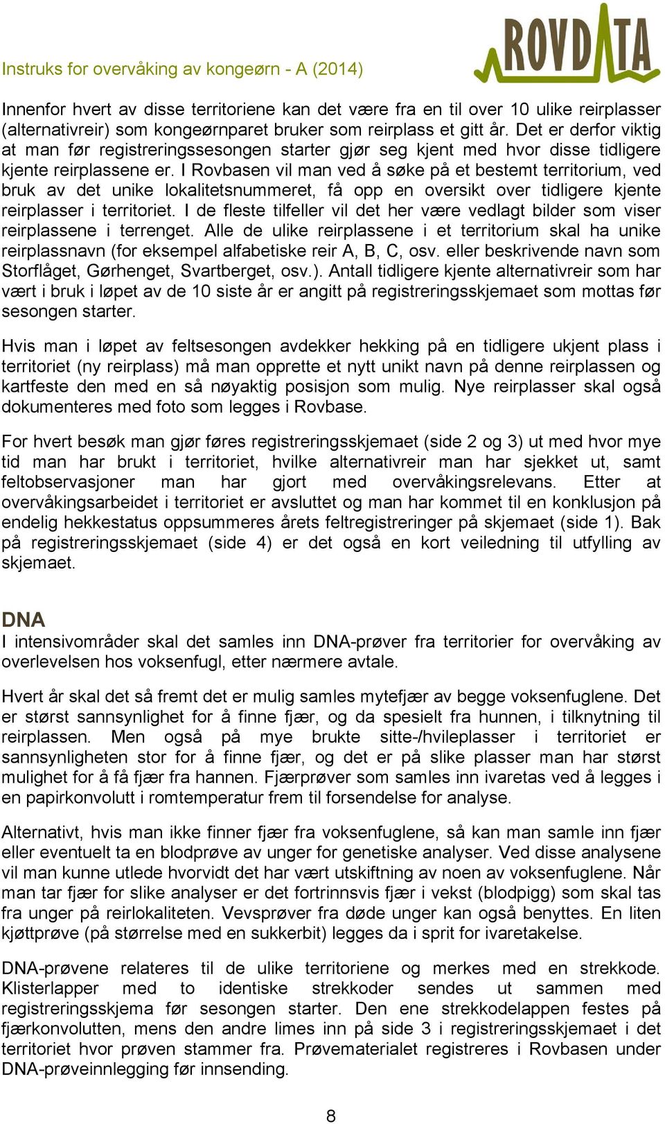 I Rovbasen vil man ved å søke på et bestemt territorium, ved bruk av det unike lokalitetsnummeret, få opp en oversikt over tidligere kjente reirplasser i territoriet.