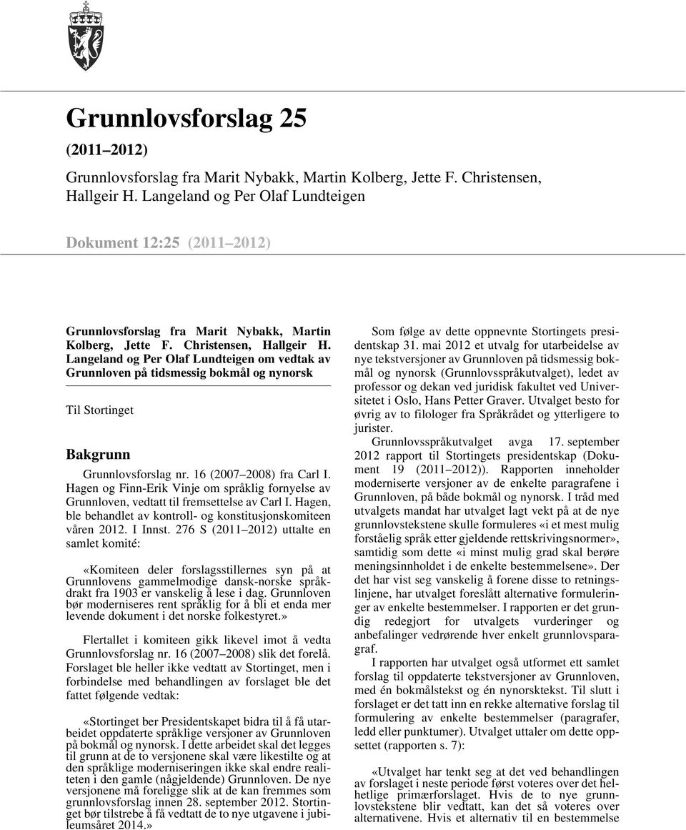 Langeland og Per Olaf Lundteigen om vedtak av Grunnloven på tidsmessig bokmål og nynorsk Til Stortinget Bakgrunn Grunnlovsforslag nr. 16 (2007 2008) fra Carl I.