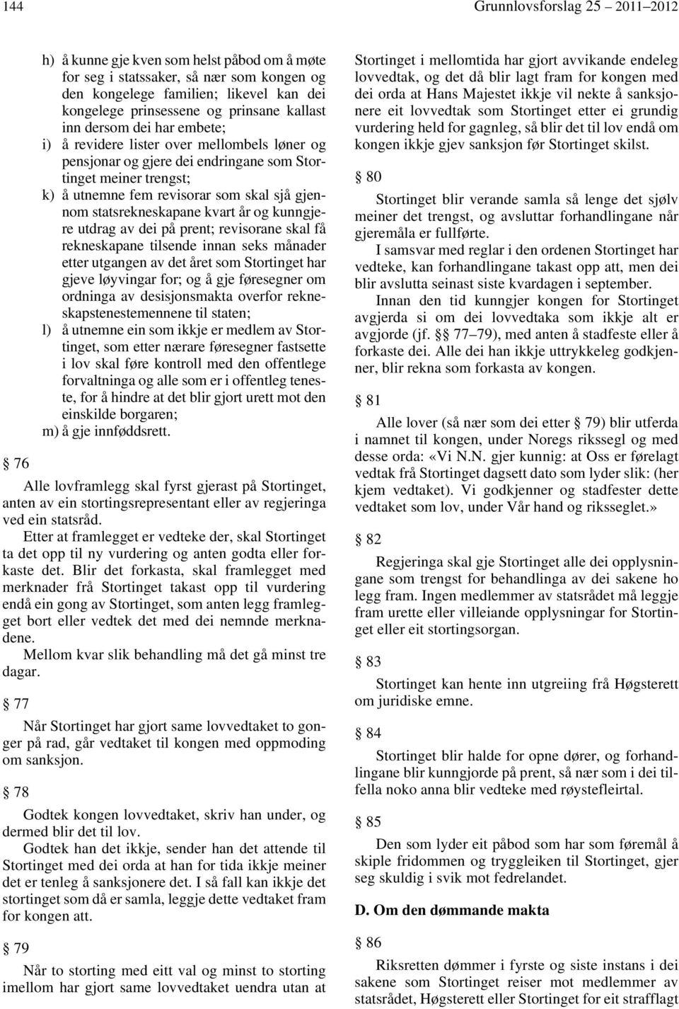 statsrekneskapane kvart år og kunngjere utdrag av dei på prent; revisorane skal få rekneskapane tilsende innan seks månader etter utgangen av det året som Stortinget har gjeve løyvingar for; og å gje