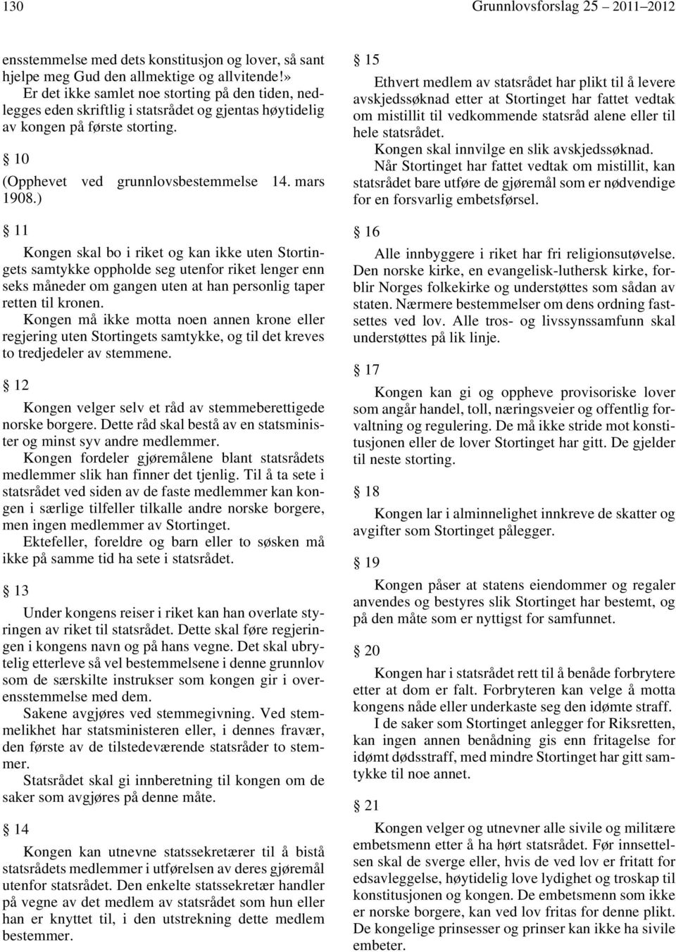 ) 11 Kongen skal bo i riket og kan ikke uten Stortingets samtykke oppholde seg utenfor riket lenger enn seks måneder om gangen uten at han personlig taper retten til kronen.