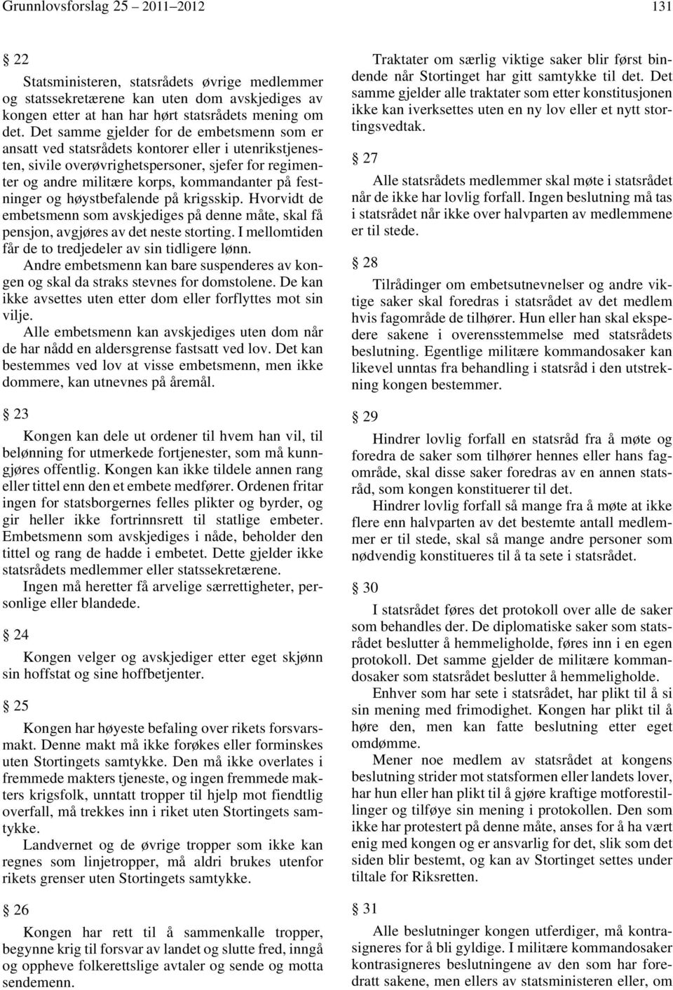 festninger og høystbefalende på krigsskip. Hvorvidt de embetsmenn som avskjediges på denne måte, skal få pensjon, avgjøres av det neste storting.