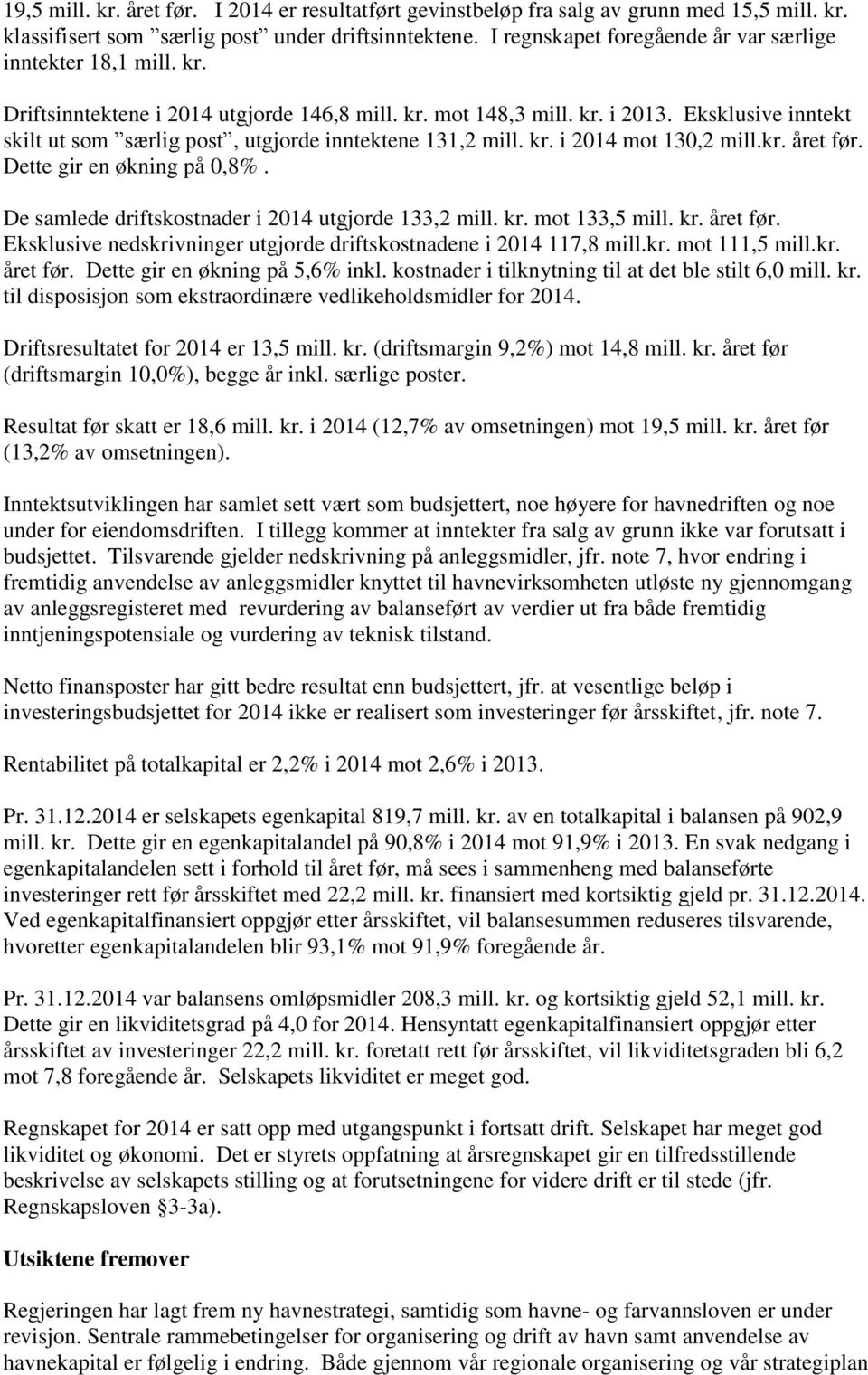 Eksklusive inntekt skilt ut som særlig post, utgjorde inntektene 131,2 mill. kr. i 2014 mot 130,2 mill.kr. året før. Dette gir en økning på 0,8%. De samlede driftskostnader i 2014 utgjorde 133,2 mill.